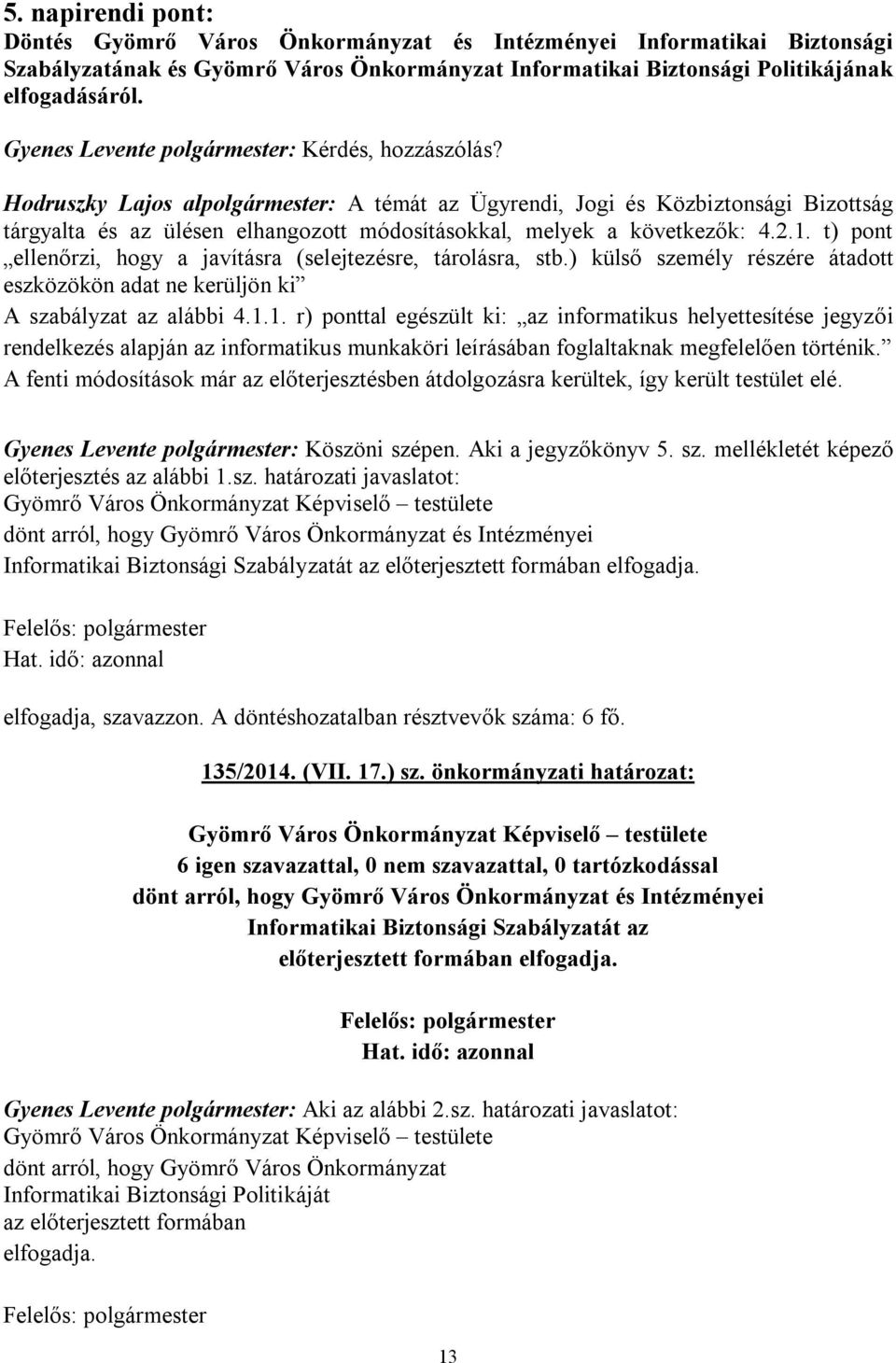 Hodruszky Lajos alpolgármester: A témát az Ügyrendi, Jogi és Közbiztonsági Bizottság tárgyalta és az ülésen elhangozott módosításokkal, melyek a következők: 4.2.1.