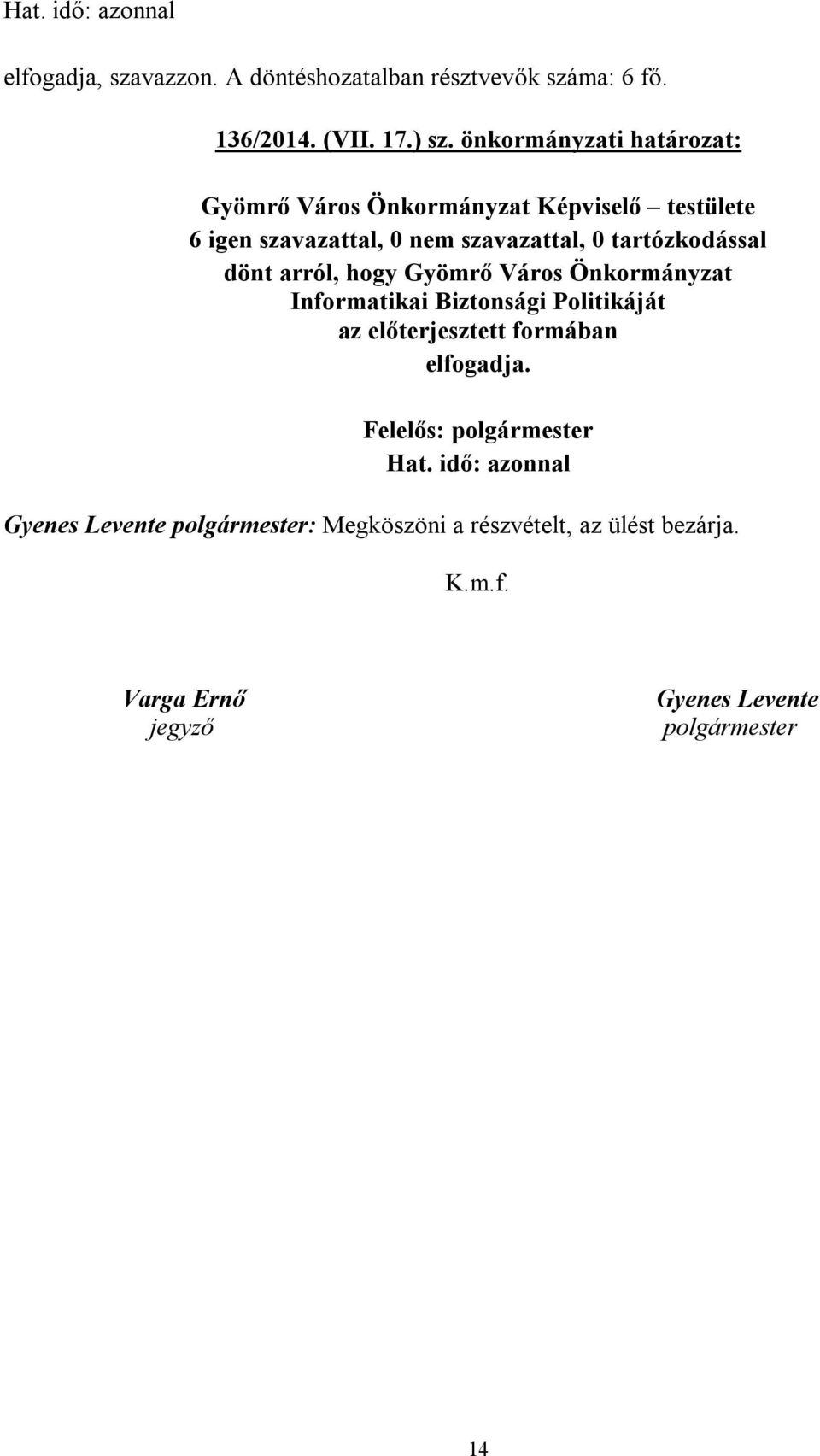 dönt arról, hogy Gyömrő Város Önkormányzat Informatikai Biztonsági Politikáját az előterjesztett formában elfogadja.