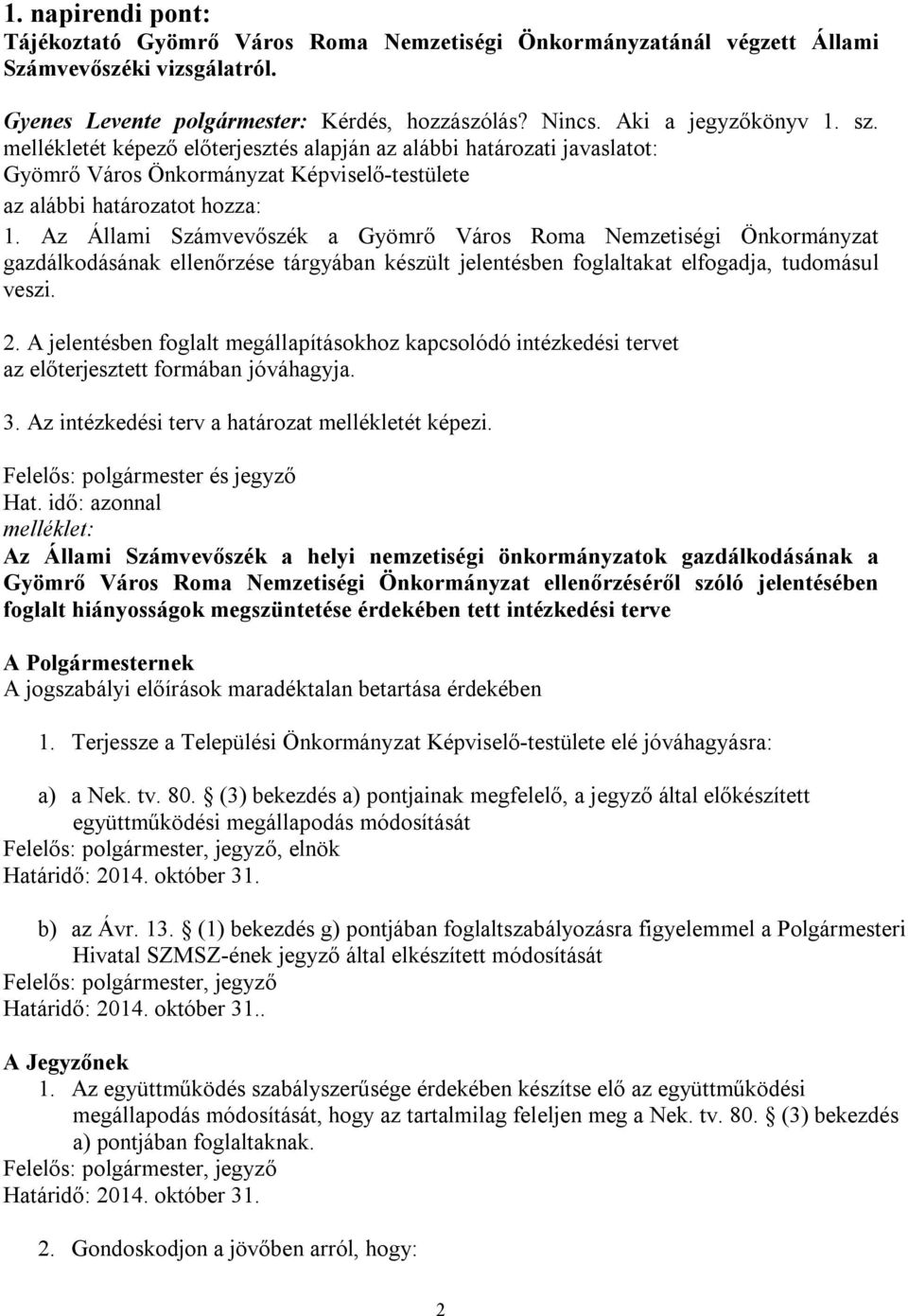 Az Állami Számvevőszék a Gyömrő Város Roma Nemzetiségi Önkormányzat gazdálkodásának ellenőrzése tárgyában készült jelentésben foglaltakat elfogadja, tudomásul veszi. 2.