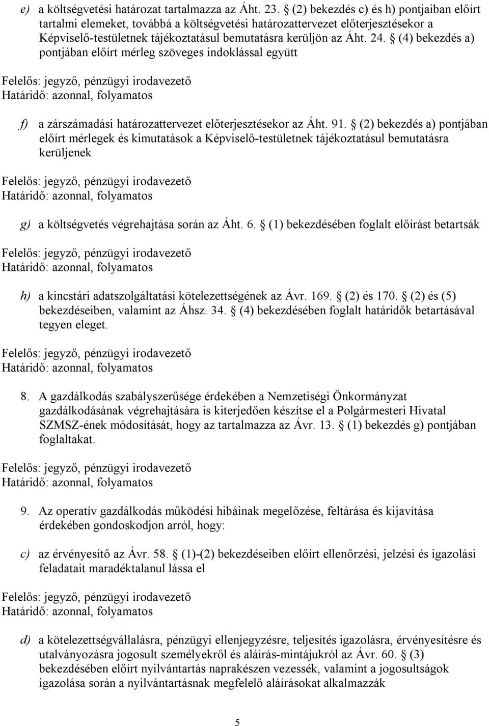 (4) bekezdés a) pontjában előírt mérleg szöveges indoklással együtt f) a zárszámadási határozattervezet előterjesztésekor az Áht. 91.