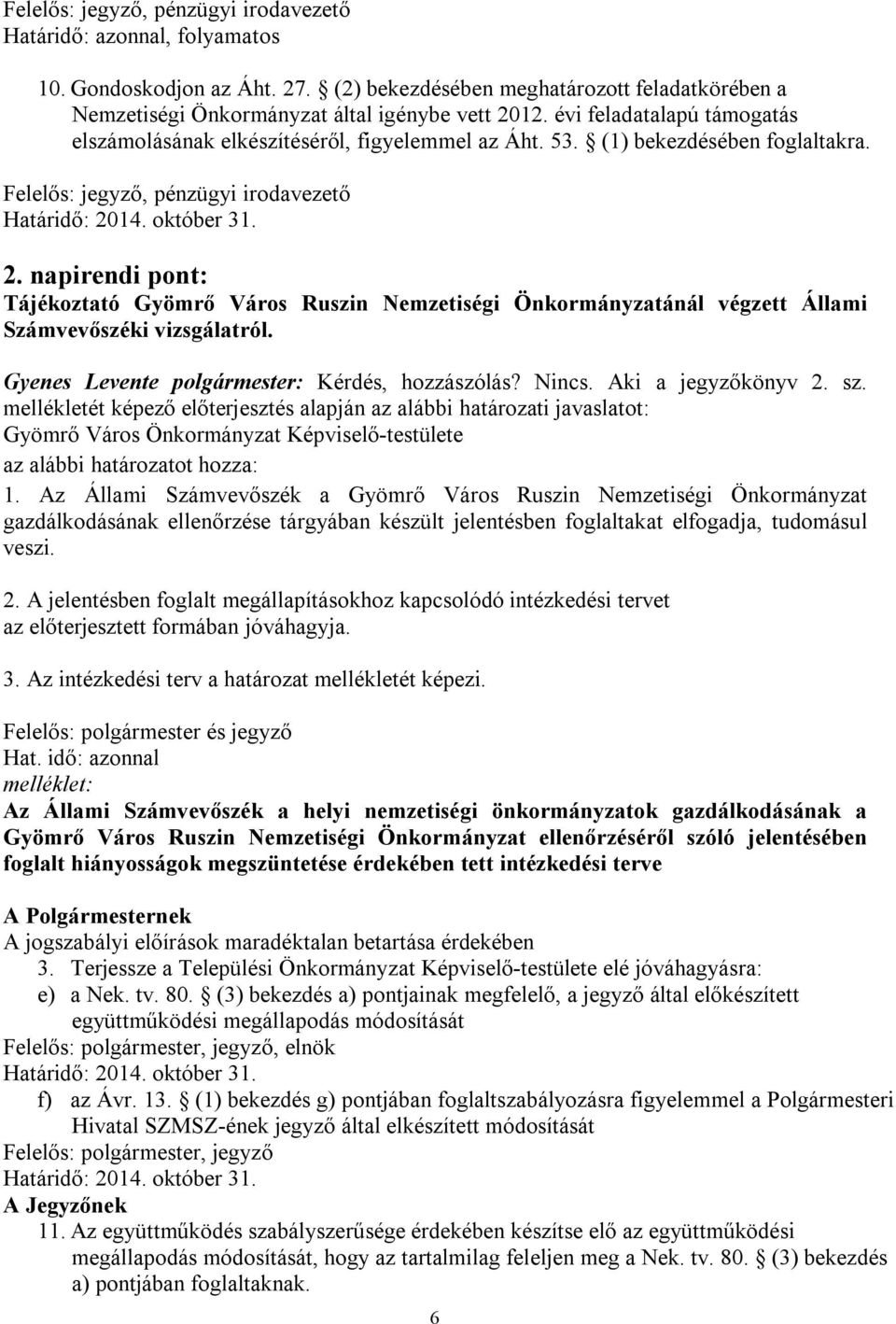 napirendi pont: Tájékoztató Gyömrő Város Ruszin Nemzetiségi Önkormányzatánál végzett Állami Számvevőszéki vizsgálatról. Gyenes Levente polgármester: Kérdés, hozzászólás? Nincs. Aki a jegyzőkönyv 2.