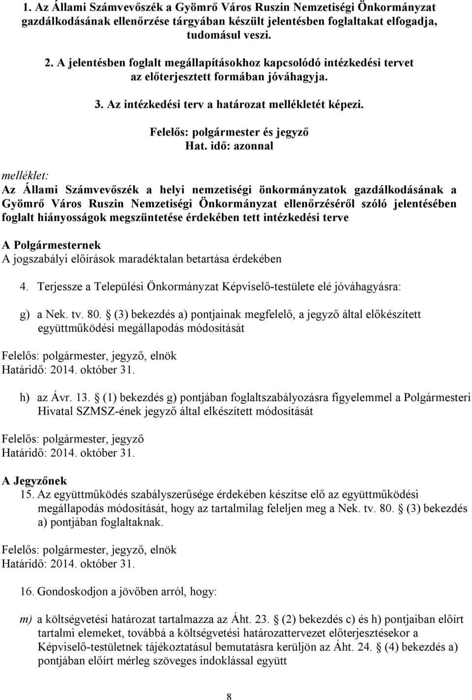 idő: azonnal melléklet: Az Állami Számvevőszék a helyi nemzetiségi önkormányzatok gazdálkodásának a Gyömrő Város Ruszin Nemzetiségi Önkormányzat ellenőrzéséről szóló jelentésében foglalt hiányosságok