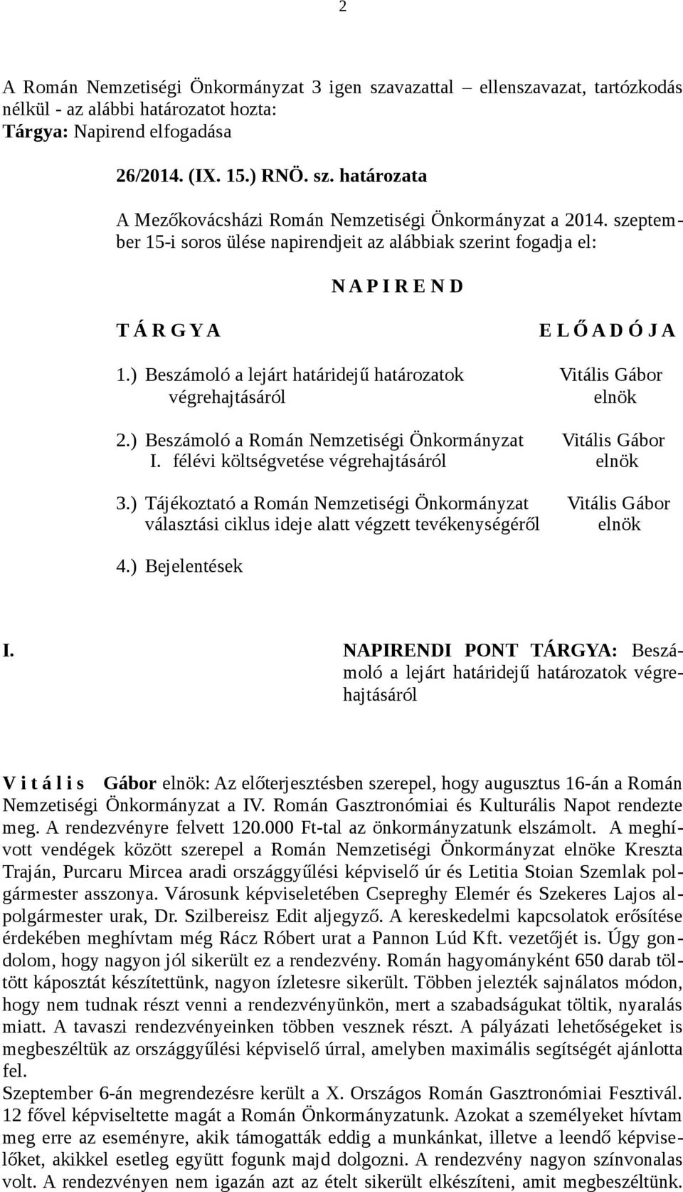 ) Beszámoló a lejárt határidejű határozatok Vitális Gábor végrehajtásáról elnök 2.) Beszámoló a Román Nemzetiségi Önkormányzat Vitális Gábor I. félévi költségvetése végrehajtásáról elnök 3.