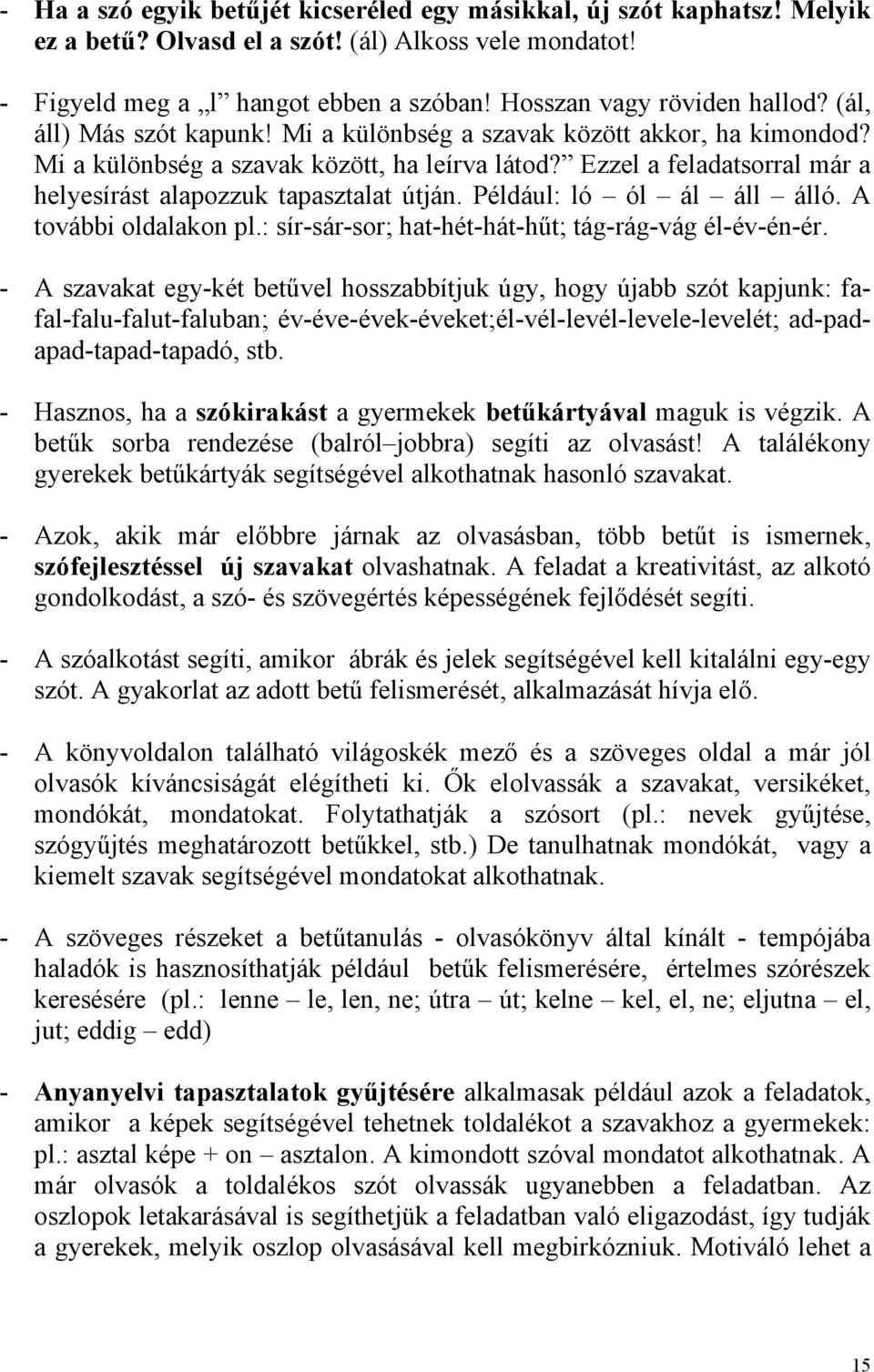 Például: ló ól ál áll álló. A további oldalakon pl.: sír-sár-sor; hat-hét-hát-hűt; tág-rág-vág él-év-én-ér.