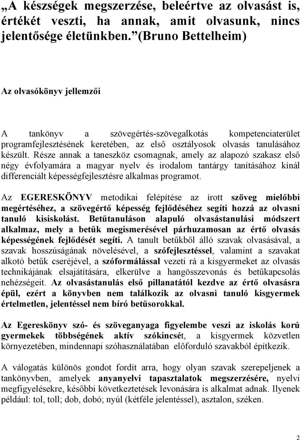 Része annak a taneszköz csomagnak, amely az alapozó szakasz első négy évfolyamára a magyar nyelv és irodalom tantárgy tanításához kínál differenciált képességfejlesztésre alkalmas programot.