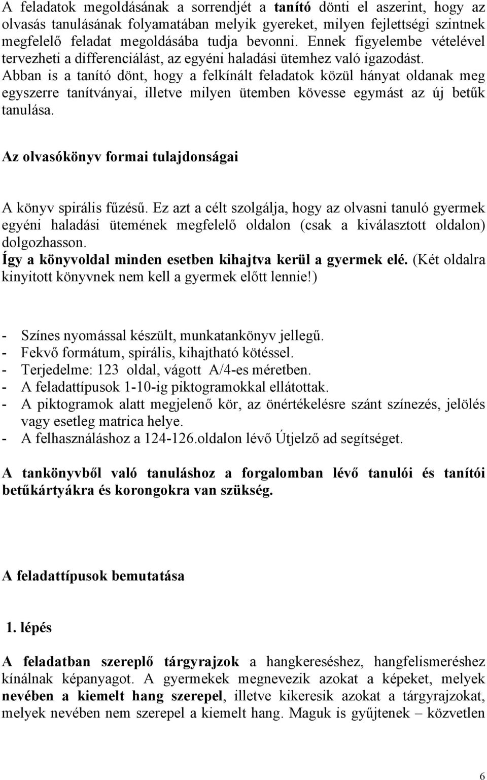 Abban is a tanító dönt, hogy a felkínált feladatok közül hányat oldanak meg egyszerre tanítványai, illetve milyen ütemben kövesse egymást az új betűk tanulása.