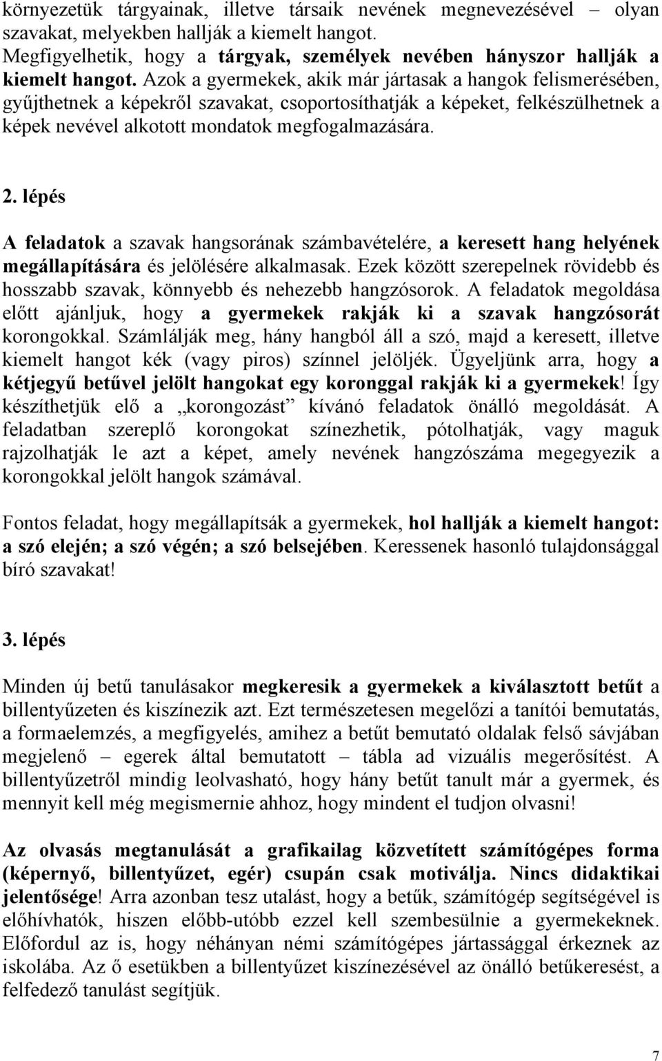 lépés A feladatok a szavak hangsorának számbavételére, a keresett hang helyének megállapítására és jelölésére alkalmasak.