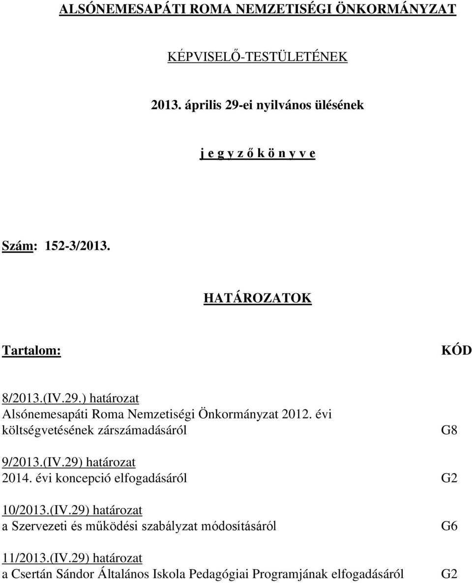 évi költségvetésének zárszámadásáról G8 9/2013.(IV.29) határozat 2014. évi koncepció elfogadásáról G2 10/2013.(IV.29) határozat a Szervezeti és működési szabályzat módosításáról 11/2013.
