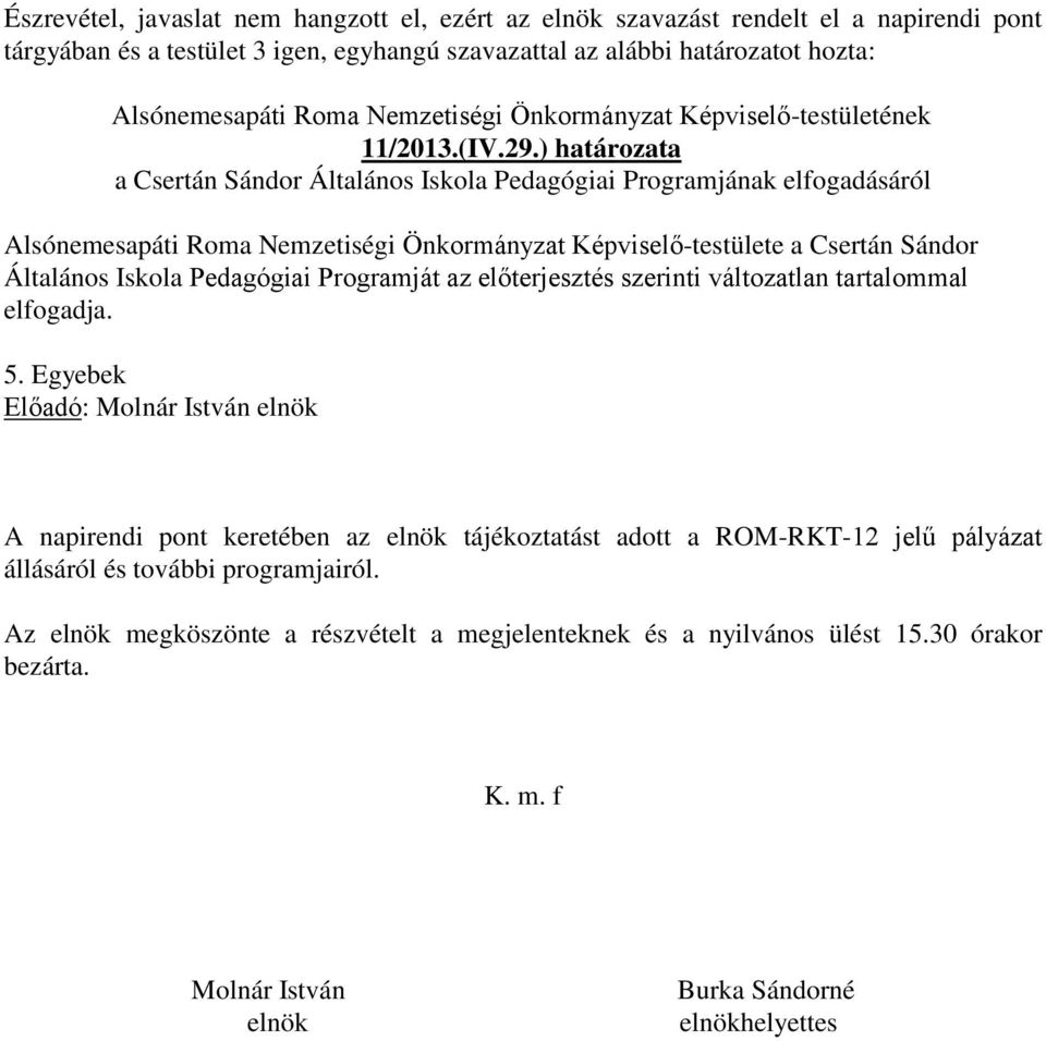) határozata a Csertán Sándor Általános Iskola Pedagógiai Programjának elfogadásáról Alsónemesapáti Roma Nemzetiségi Önkormányzat Képviselő-testülete a Csertán Sándor Általános Iskola Pedagógiai