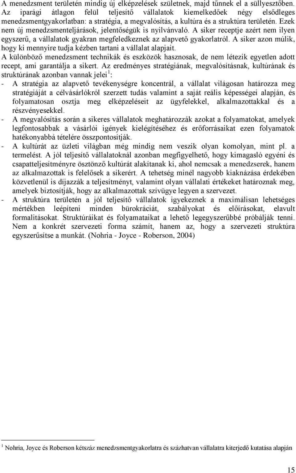 Ezek nem új menedzsmenteljárások, jelentőségük is nyilvánvaló. A siker receptje azért nem ilyen egyszerű, a vállalatok gyakran megfeledkeznek az alapvető gyakorlatról.