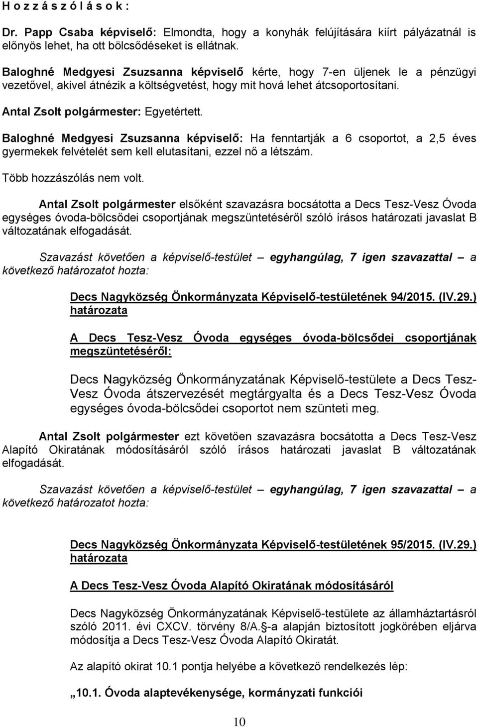 Baloghné Medgyesi Zsuzsanna képviselő: Ha fenntartják a 6 csoportot, a 2,5 éves gyermekek felvételét sem kell elutasítani, ezzel nő a létszám. Több hozzászólás nem volt.