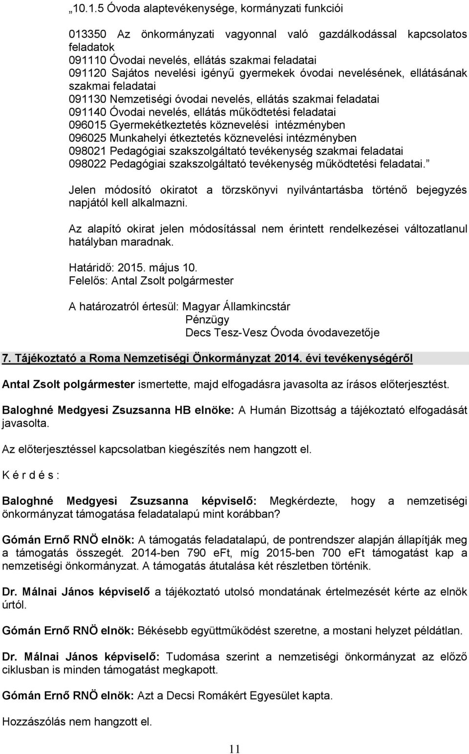 Gyermekétkeztetés köznevelési intézményben 096025 Munkahelyi étkeztetés köznevelési intézményben 098021 Pedagógiai szakszolgáltató tevékenység szakmai feladatai 098022 Pedagógiai szakszolgáltató