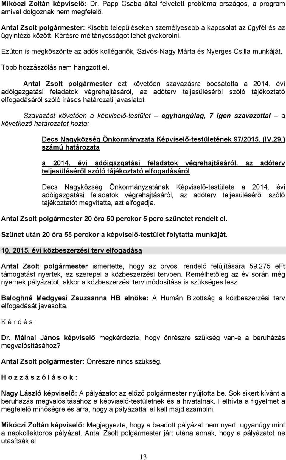 Ezúton is megköszönte az adós kolléganők, Szivós-Nagy Márta és Nyerges Csilla munkáját. Több hozzászólás nem hangzott el. Antal Zsolt polgármester ezt követően szavazásra bocsátotta a 2014.