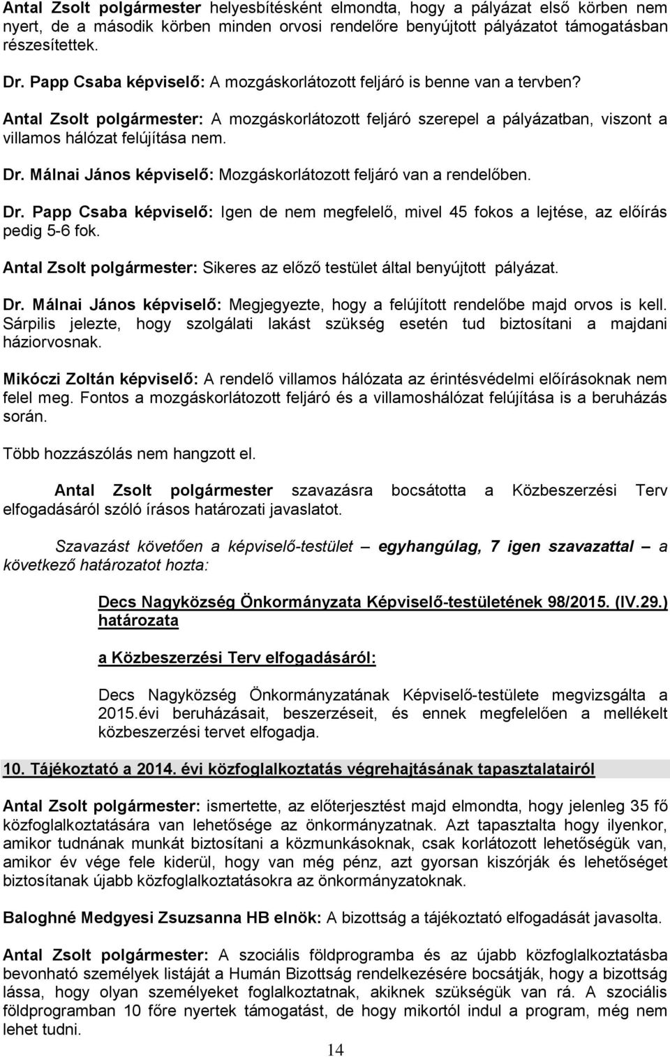 Málnai János képviselő: Mozgáskorlátozott feljáró van a rendelőben. Dr. Papp Csaba képviselő: Igen de nem megfelelő, mivel 45 fokos a lejtése, az előírás pedig 5-6 fok.