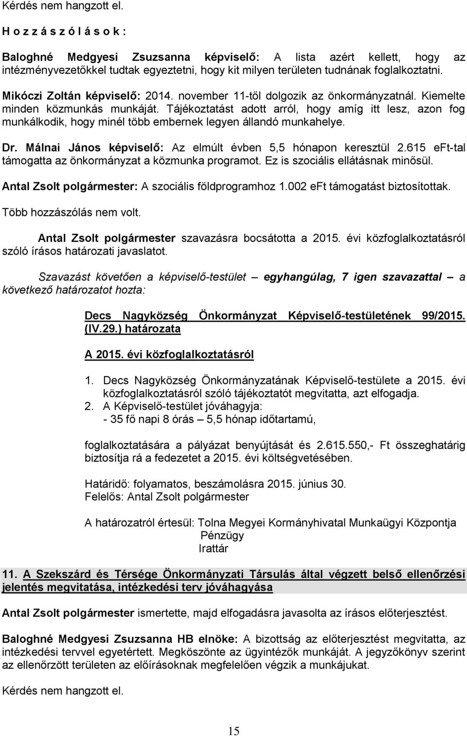 Mikóczi Zoltán képviselő: 2014. november 11-től dolgozik az önkormányzatnál. Kiemelte minden közmunkás munkáját.