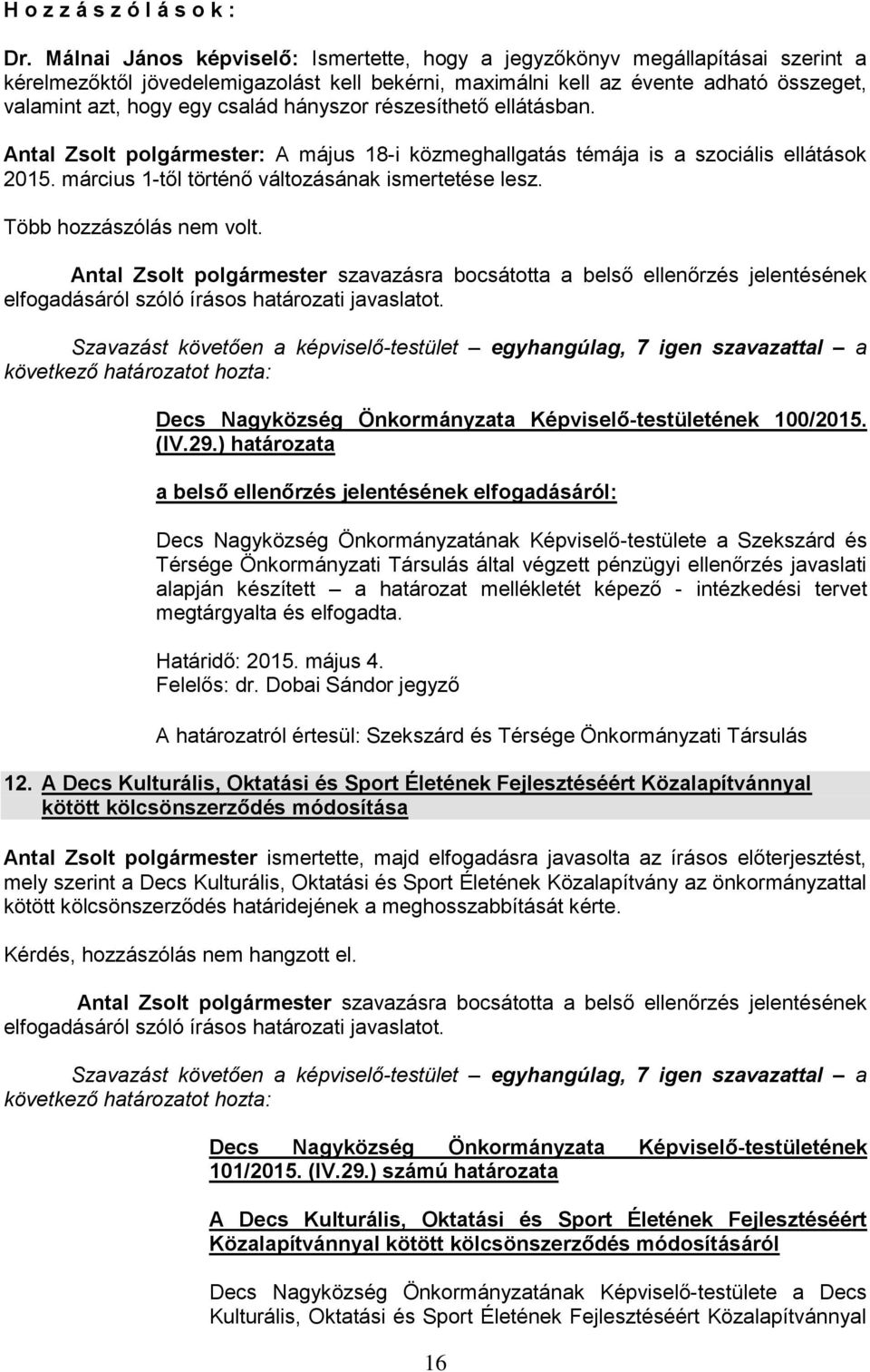 hányszor részesíthető ellátásban. Antal Zsolt polgármester: A május 18-i közmeghallgatás témája is a szociális ellátások 2015. március 1-től történő változásának ismertetése lesz.
