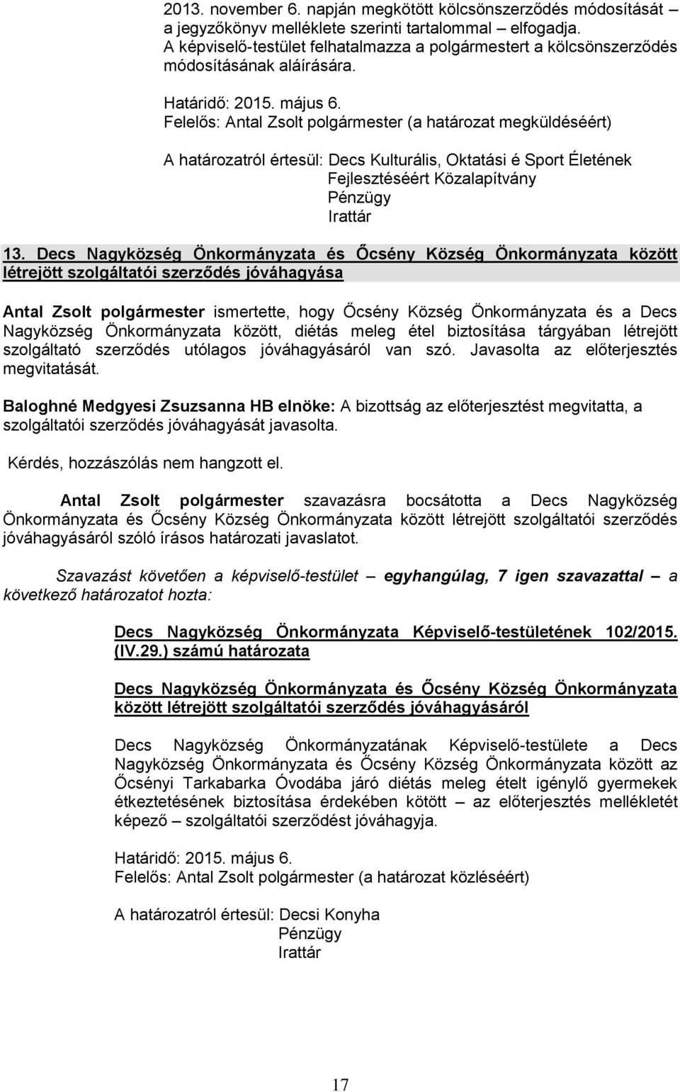 Felelős: Antal Zsolt polgármester (a határozat megküldéséért) A határozatról értesül: Decs Kulturális, Oktatási é Sport Életének Fejlesztéséért Közalapítvány Pénzügy Irattár 13.