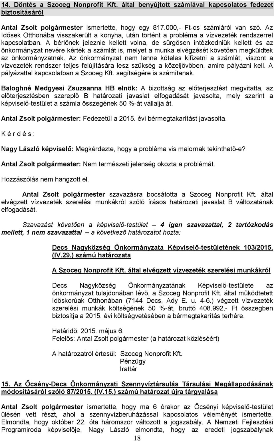 A bérlőnek jeleznie kellett volna, de sürgősen intézkedniük kellett és az önkormányzat nevére kérték a számlát is, melyet a munka elvégzését követően megküldtek az önkormányzatnak.