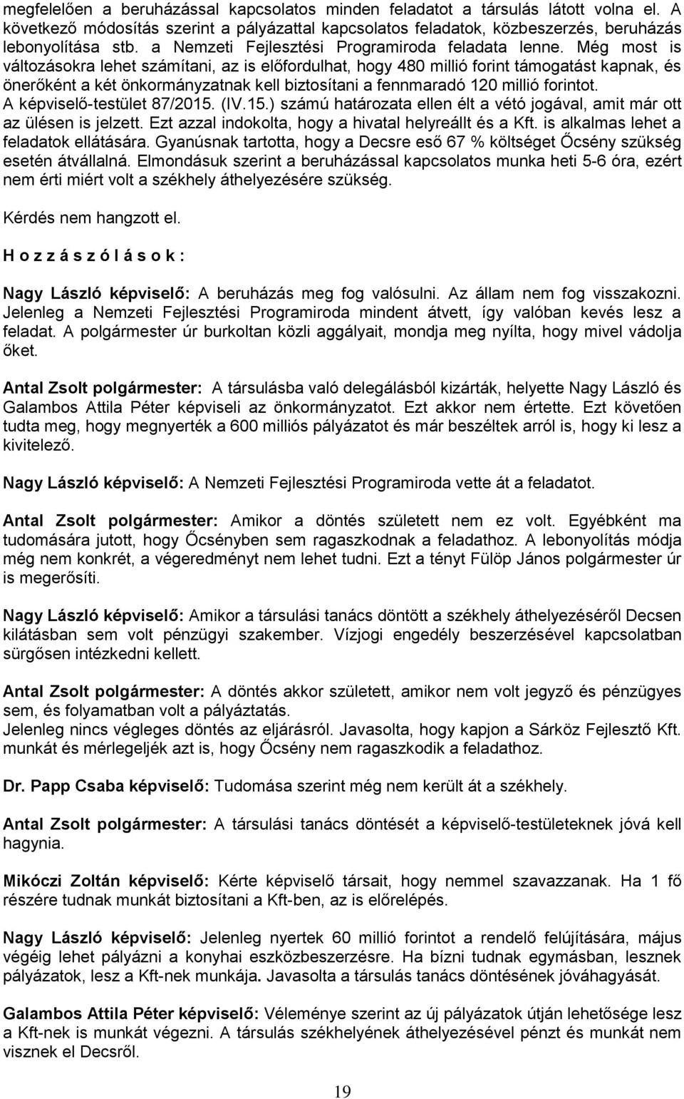 Még most is változásokra lehet számítani, az is előfordulhat, hogy 480 millió forint támogatást kapnak, és önerőként a két önkormányzatnak kell biztosítani a fennmaradó 120 millió forintot.