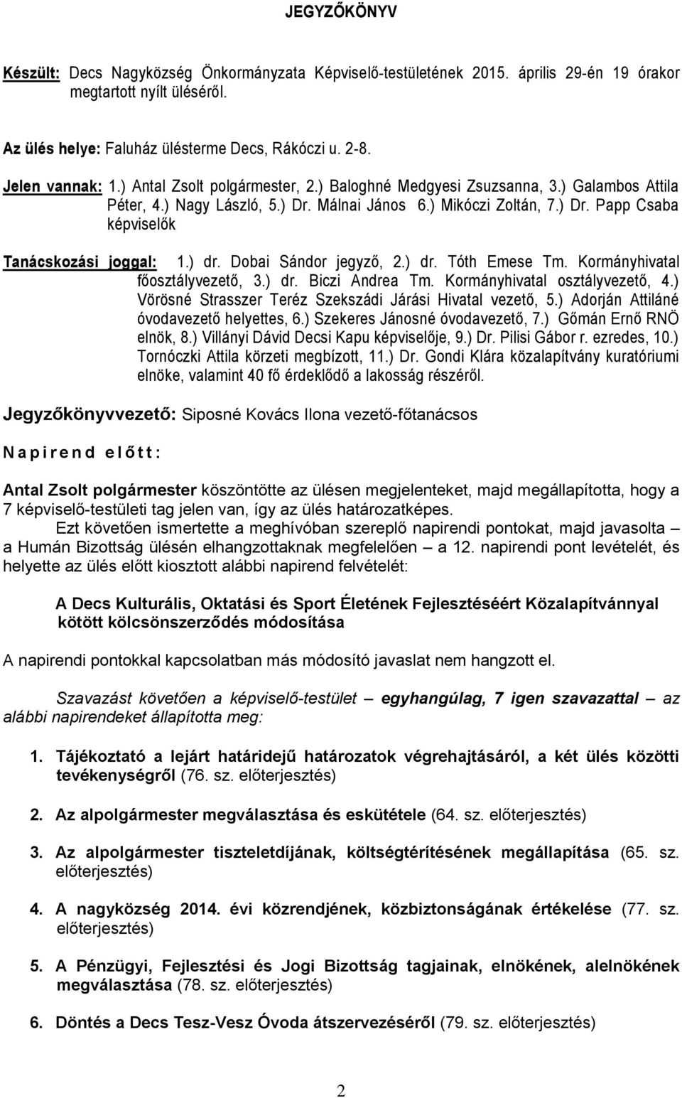 ) dr. Dobai Sándor jegyző, 2.) dr. Tóth Emese Tm. Kormányhivatal főosztályvezető, 3.) dr. Biczi Andrea Tm. Kormányhivatal osztályvezető, 4.) Vörösné Strasszer Teréz Szekszádi Járási Hivatal vezető, 5.