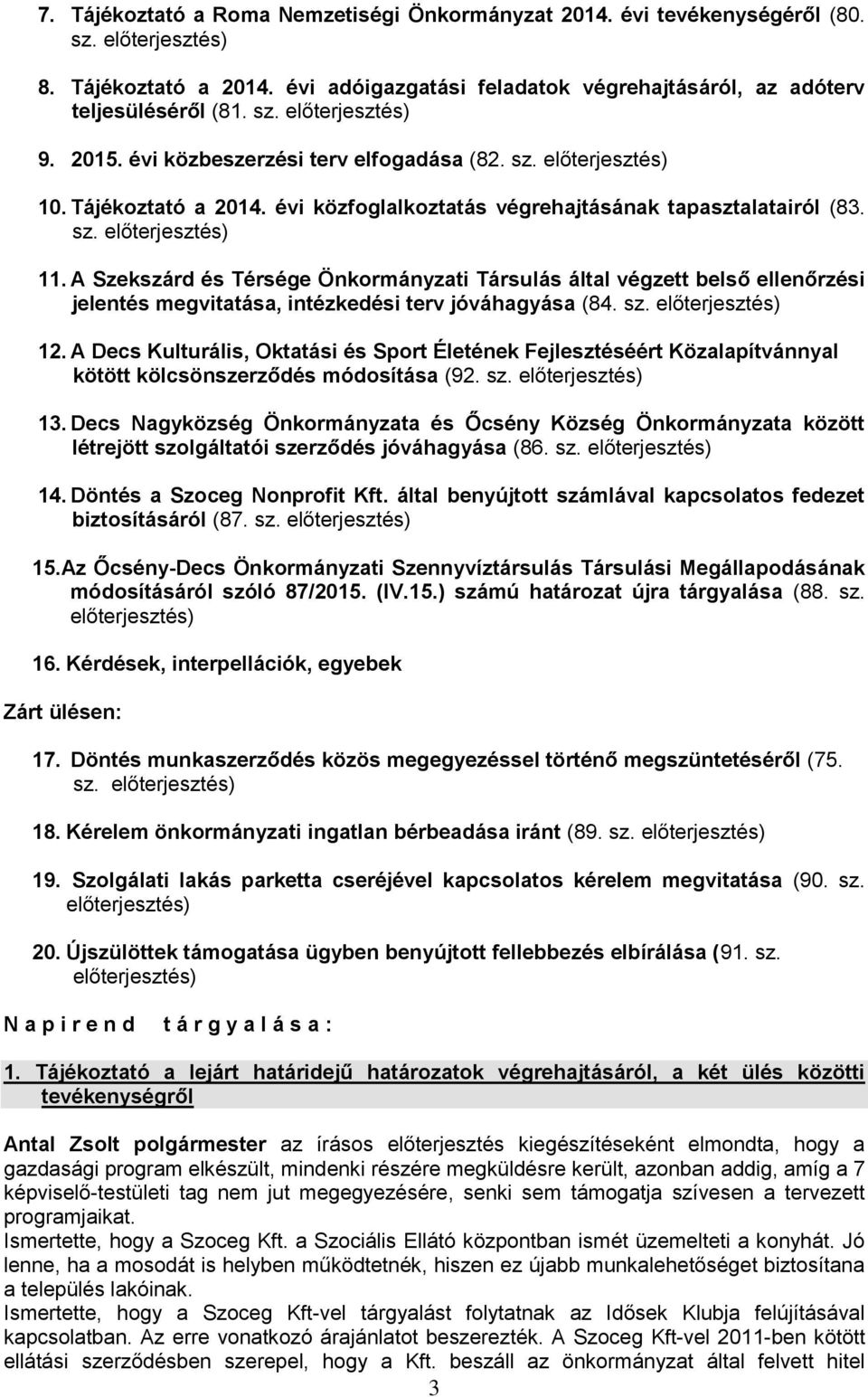 A Szekszárd és Térsége Önkormányzati Társulás által végzett belső ellenőrzési jelentés megvitatása, intézkedési terv jóváhagyása (84. sz. előterjesztés) 12.