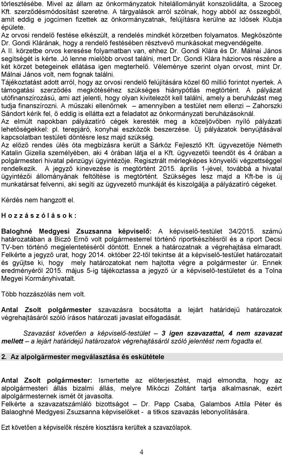 Az orvosi rendelő festése elkészült, a rendelés mindkét körzetben folyamatos. Megköszönte Dr. Gondi Klárának, hogy a rendelő festésében résztvevő munkásokat megvendégelte. A II.