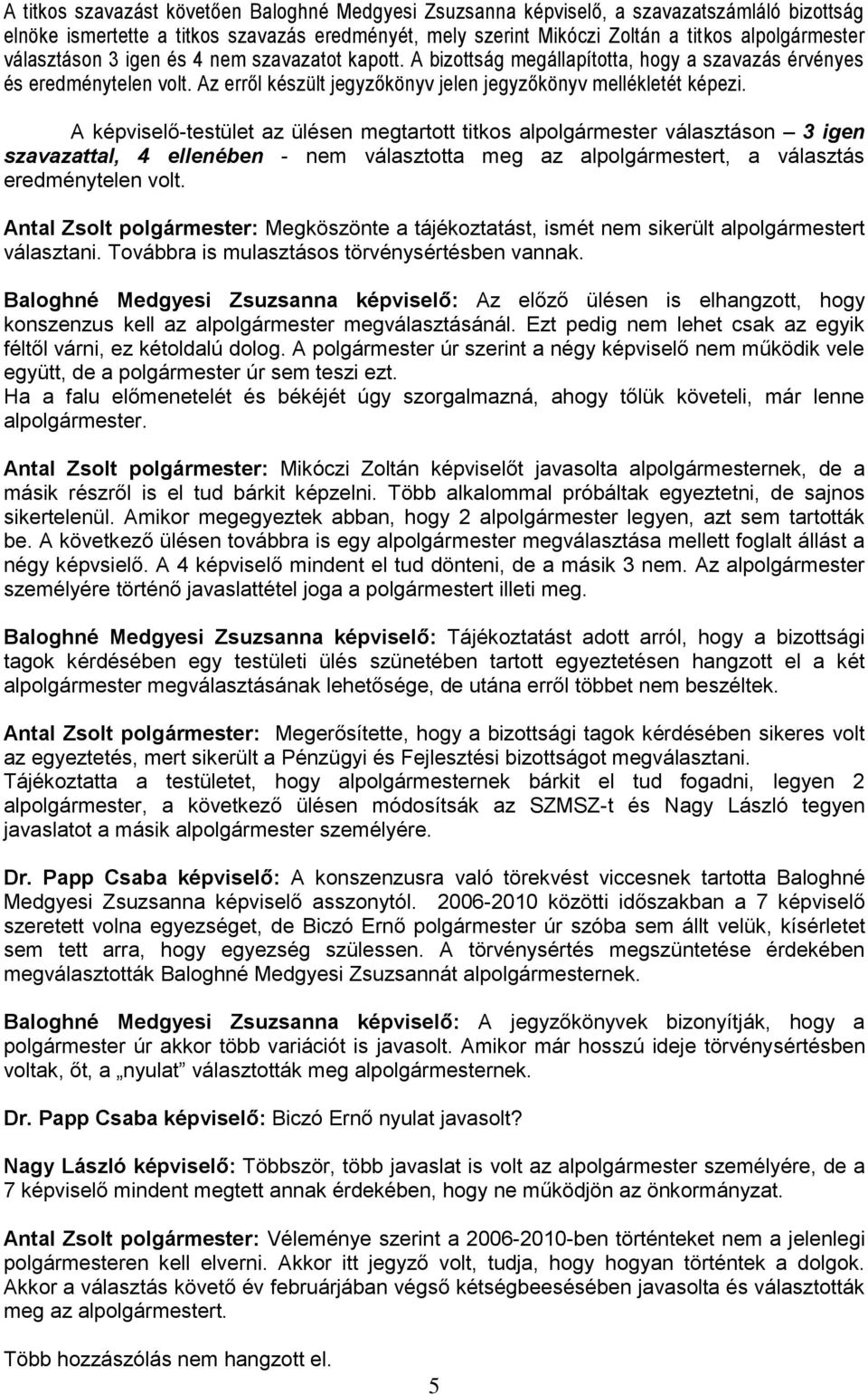 A képviselő-testület az ülésen megtartott titkos alpolgármester választáson 3 igen szavazattal, 4 ellenében - nem választotta meg az alpolgármestert, a választás eredménytelen volt.