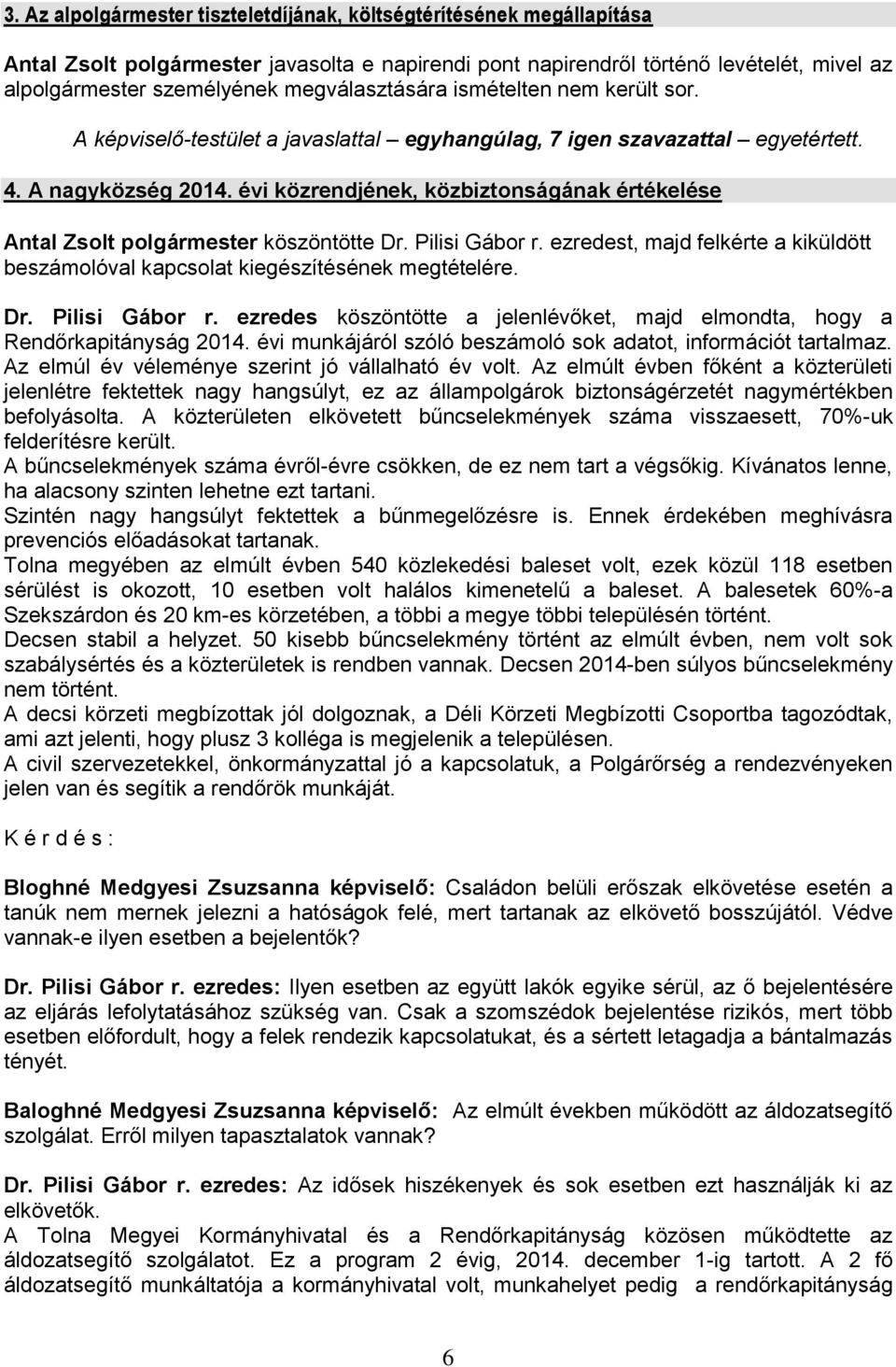 évi közrendjének, közbiztonságának értékelése Antal Zsolt polgármester köszöntötte Dr. Pilisi Gábor r. ezredest, majd felkérte a kiküldött beszámolóval kapcsolat kiegészítésének megtételére. Dr. Pilisi Gábor r. ezredes köszöntötte a jelenlévőket, majd elmondta, hogy a Rendőrkapitányság 2014.