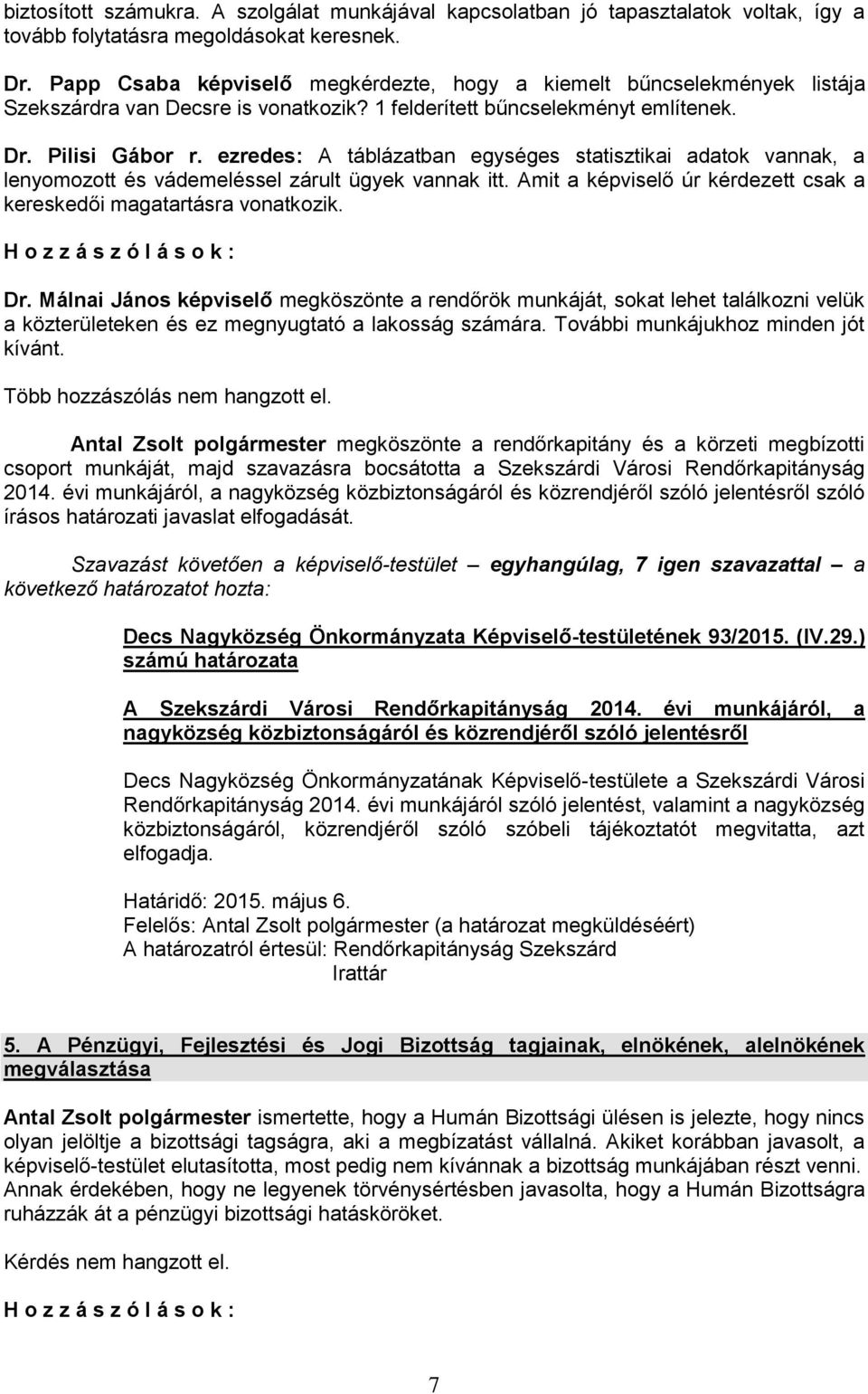 ezredes: A táblázatban egységes statisztikai adatok vannak, a lenyomozott és vádemeléssel zárult ügyek vannak itt. Amit a képviselő úr kérdezett csak a kereskedői magatartásra vonatkozik.