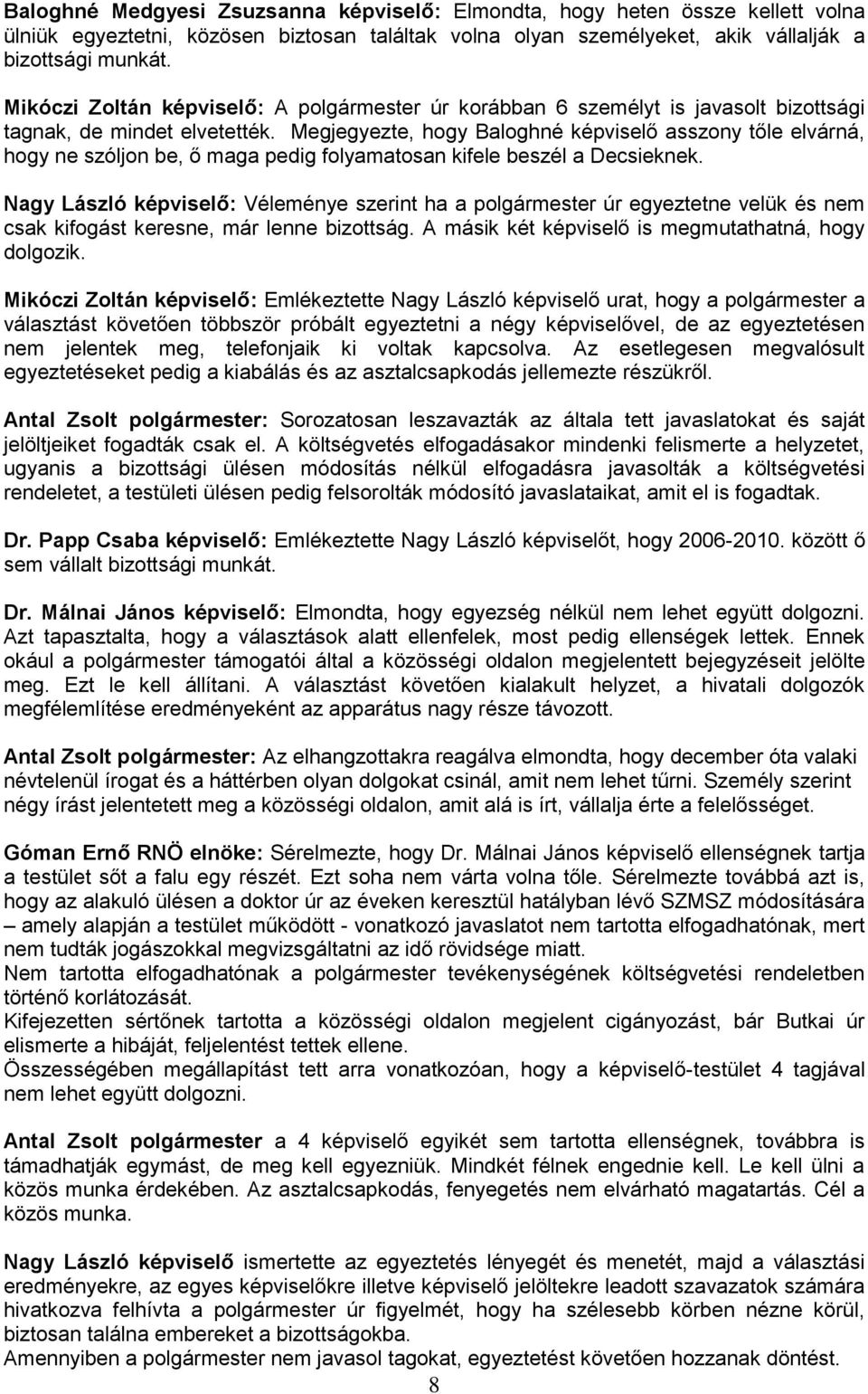 Megjegyezte, hogy Baloghné képviselő asszony tőle elvárná, hogy ne szóljon be, ő maga pedig folyamatosan kifele beszél a Decsieknek.