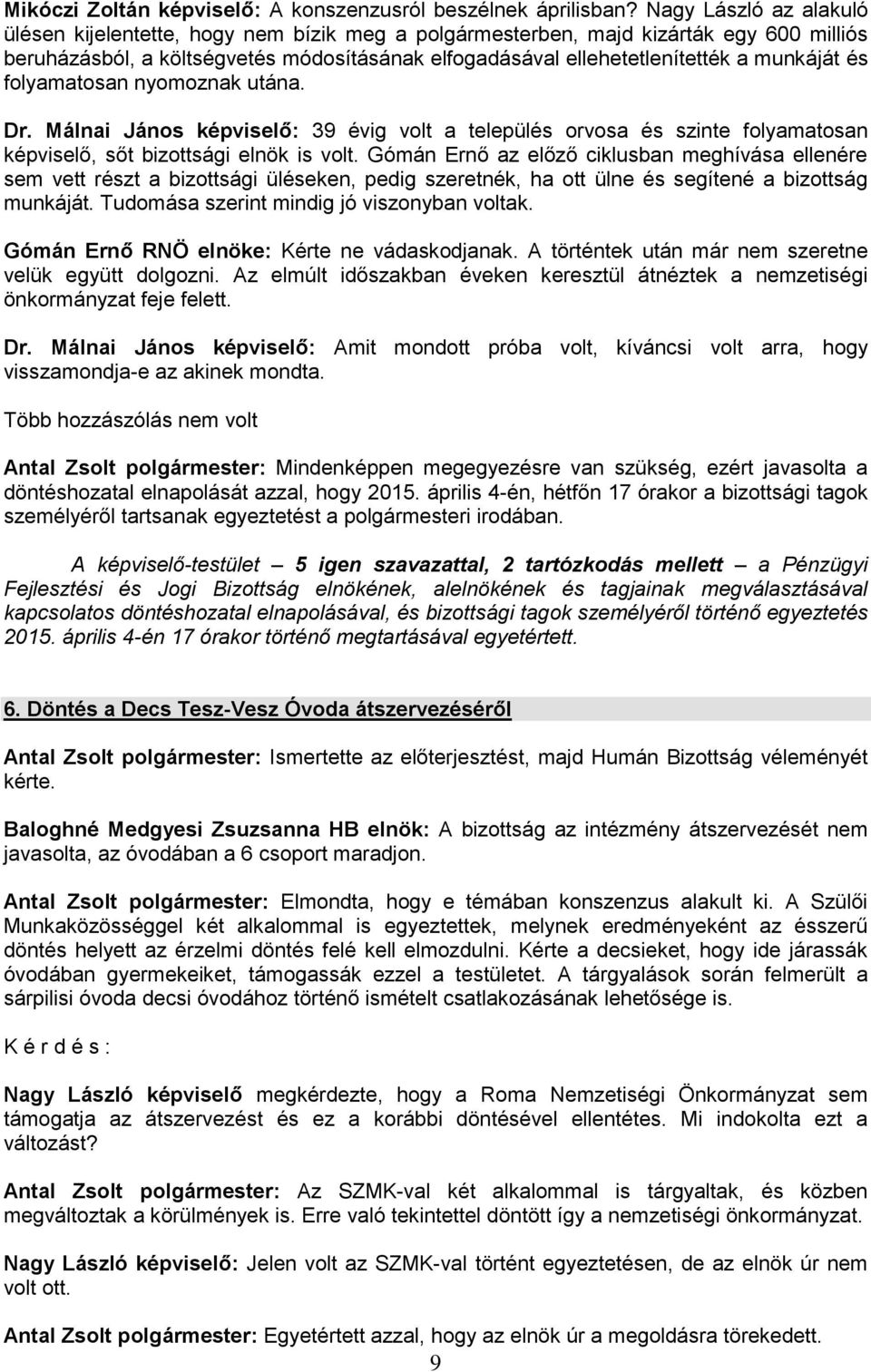 és folyamatosan nyomoznak utána. Dr. Málnai János képviselő: 39 évig volt a település orvosa és szinte folyamatosan képviselő, sőt bizottsági elnök is volt.