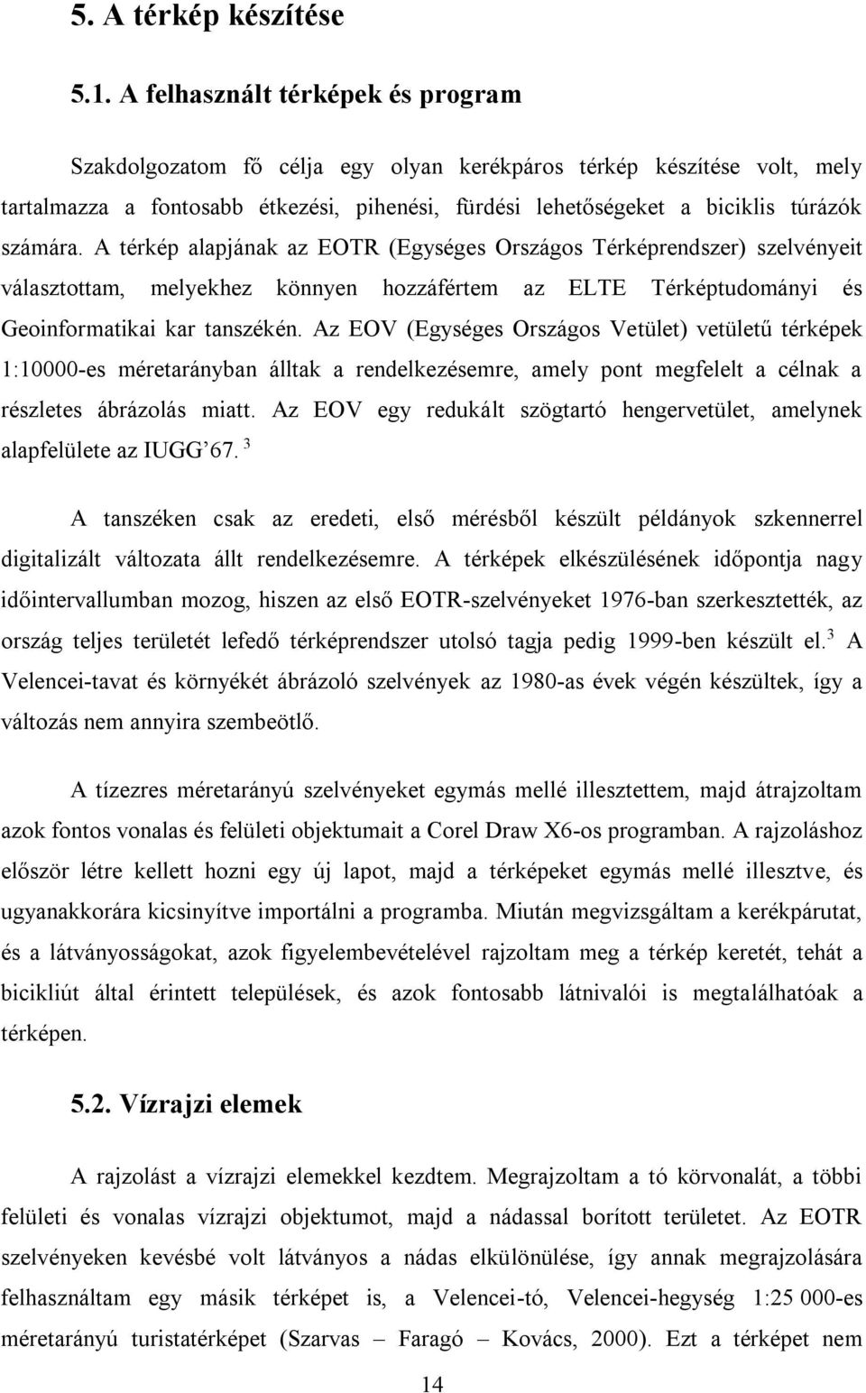 A térkép alapjának az EOTR (Egységes Országos Térképrendszer) szelvényeit választottam, melyekhez könnyen hozzáfértem az ELTE Térképtudományi és Geoinformatikai kar tanszékén.