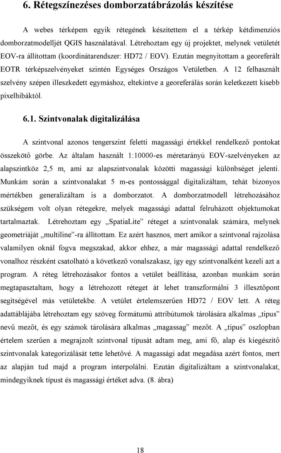 A 12 felhasznált szelvény szépen illeszkedett egymáshoz, eltekintve a georeferálás során keletkezett kisebb pixelhibáktól. 6.1. Szintvonalak digitalizálása A szintvonal azonos tengerszint feletti magassági értékkel rendelkező pontokat összekötő görbe.