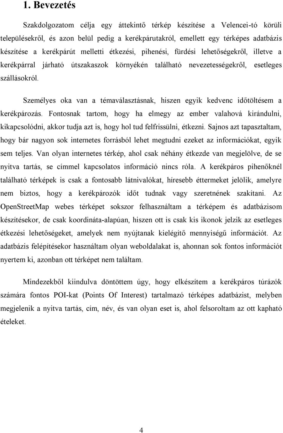 Személyes oka van a témaválasztásnak, hiszen egyik kedvenc időtöltésem a kerékpározás.