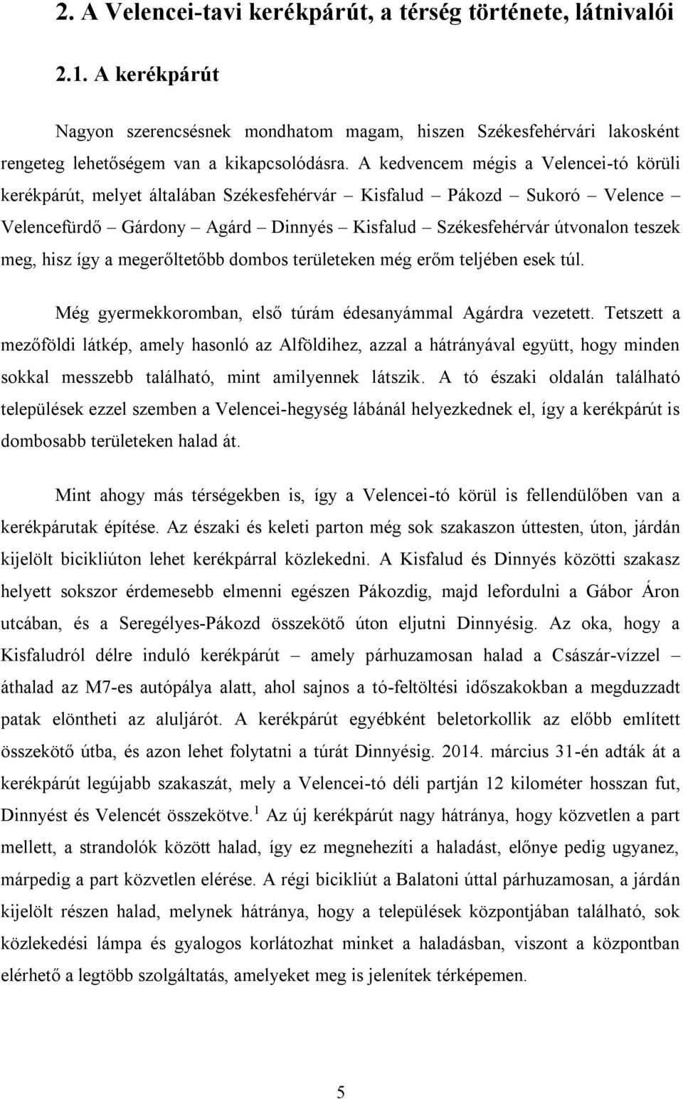 így a megerőltetőbb dombos területeken még erőm teljében esek túl. Még gyermekkoromban, első túrám édesanyámmal Agárdra vezetett.