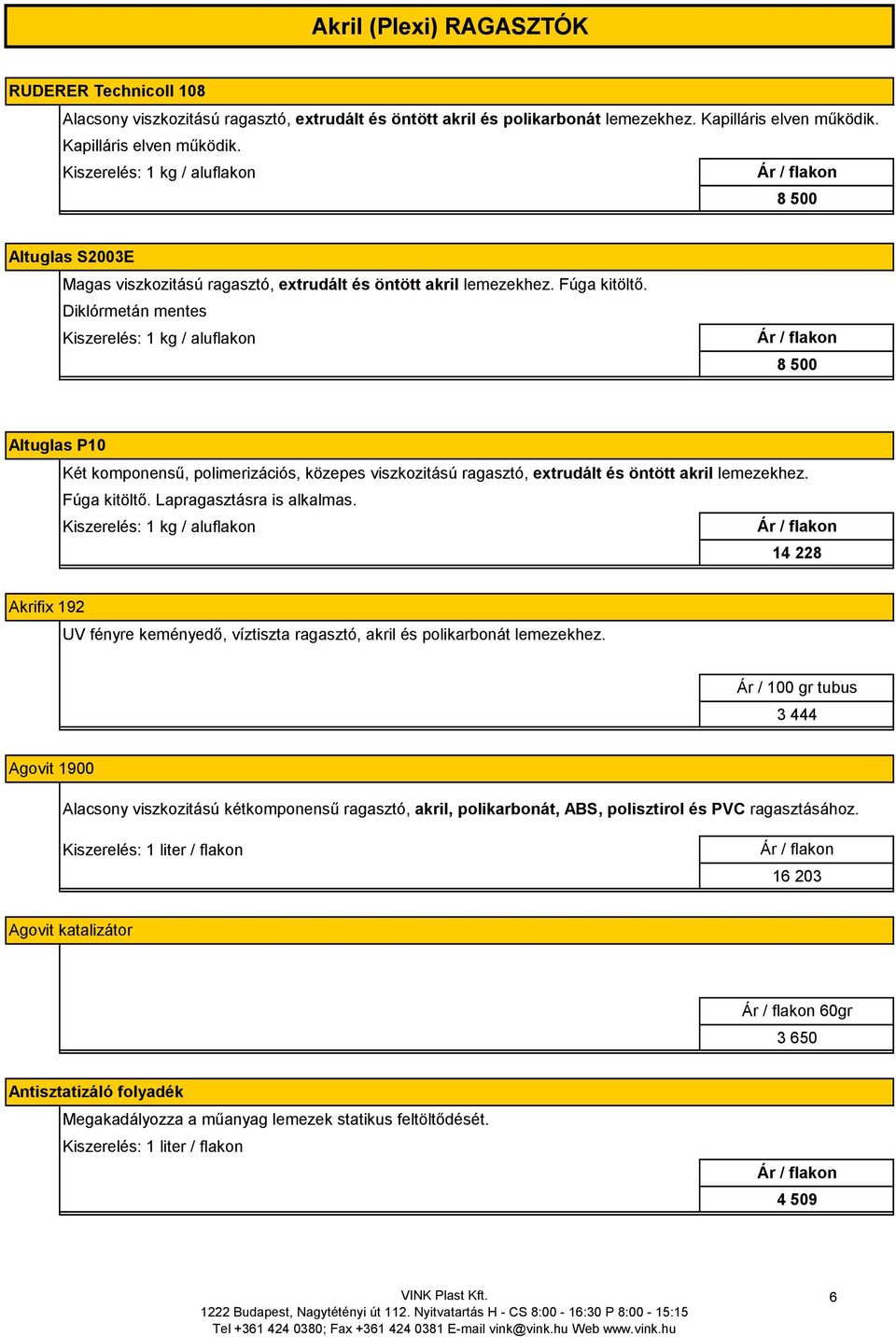 Diklórmetán mentes Kiszerelés: 1 kg / aluflakon / flakon 8 500 Altuglas P10 Két komponensű, polimerizációs, közepes viszkozitású ragasztó, extrudált és öntött akril lemezekhez. Fúga kitöltő.