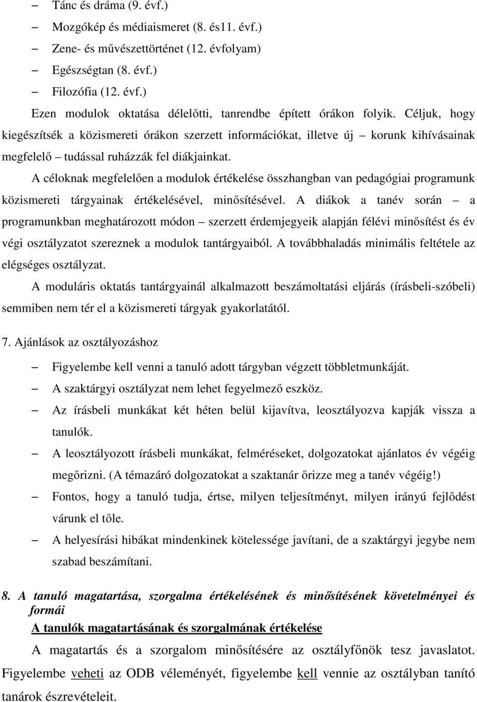 A céloknak megfelelően a modulok értékelése összhangban van pedagógiai programunk közismereti tárgyainak értékelésével, minősítésével.