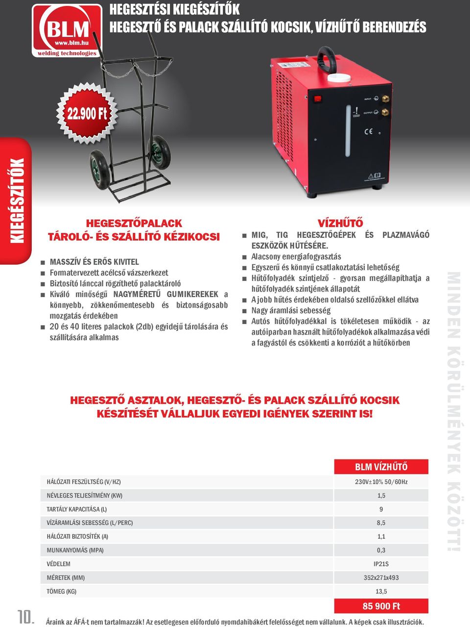 zökkenőmentesebb és biztonságosabb mozgatás érdekében 20 és 40 literes palackok (2db) egyidejű tárolására és szállítására alkalmas VÍZHŰTŐ MIG, TIG hegesztőgépek és plazmavágó eszközök hűtésére.