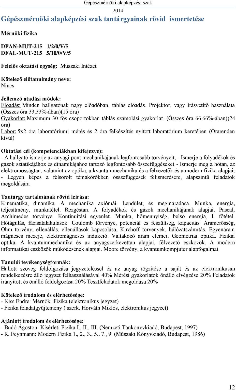 (Összes óra 66,66%-ában)(24 óra) Labor: 5x2 óra laboratóriumi mérés és 2 óra felkészítés nyitott laboratórium keretében (Órarenden kívül) - A hallgató ismerje az anyagi pont mechanikájának