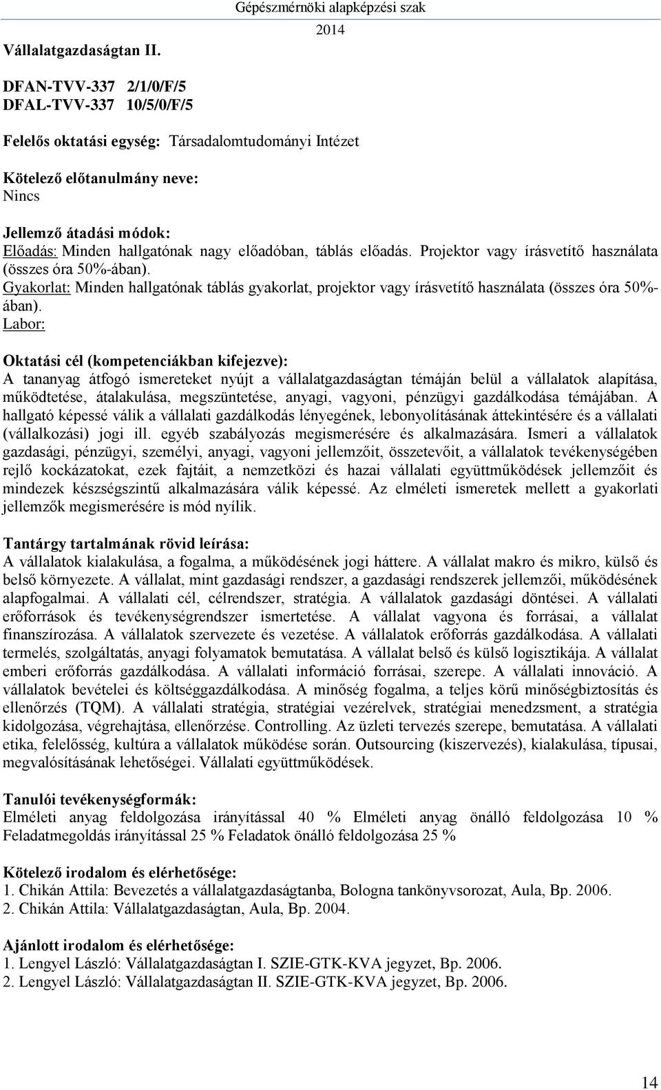 Labor: A tananyag átfogó ismereteket nyújt a vállalatgazdaságtan témáján belül a vállalatok alapítása, működtetése, átalakulása, megszüntetése, anyagi, vagyoni, pénzügyi gazdálkodása témájában.