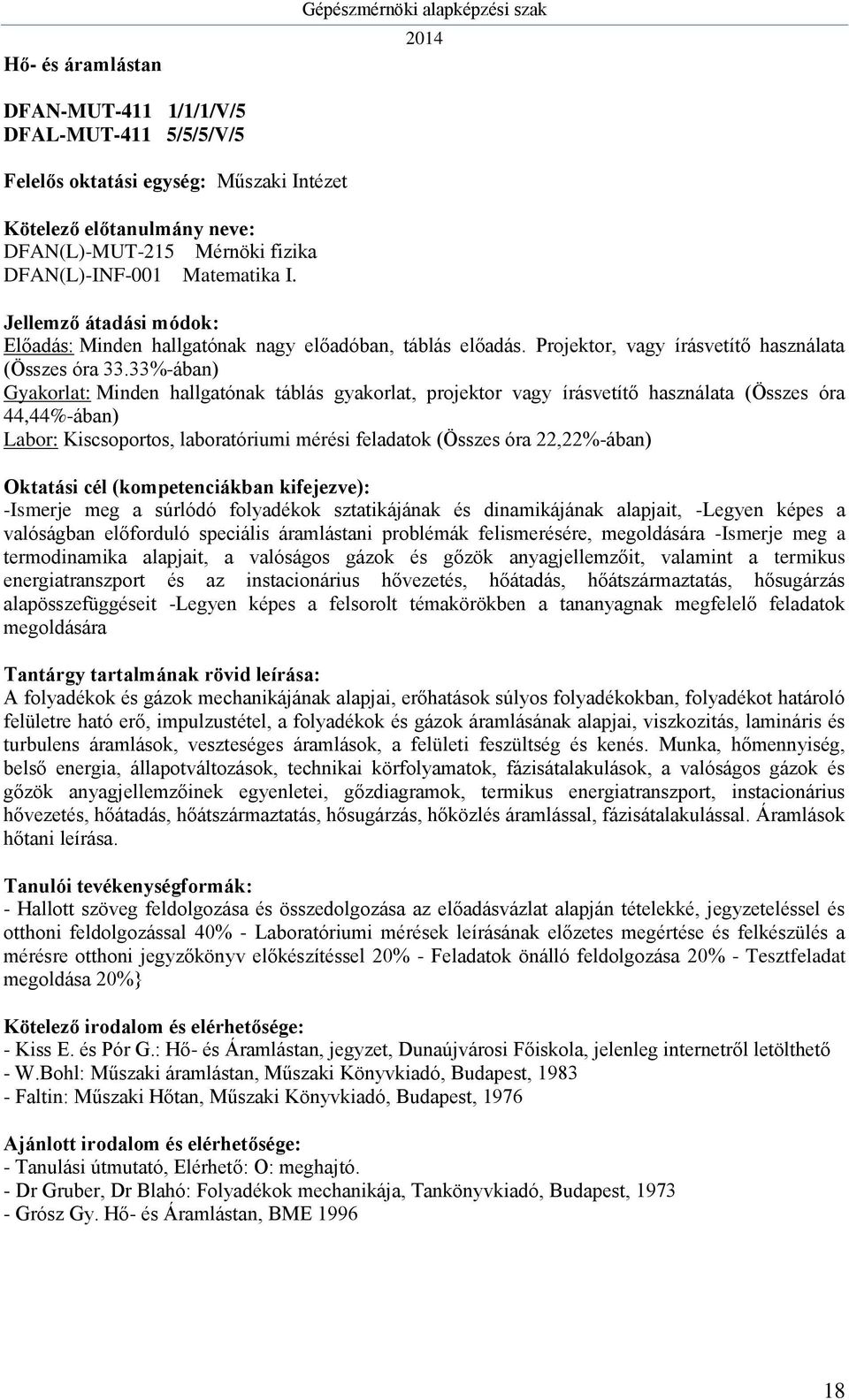 33%-ában) Gyakorlat: Minden hallgatónak táblás gyakorlat, projektor vagy írásvetítő használata (Összes óra 44,44%-ában) Labor: Kiscsoportos, laboratóriumi mérési feladatok (Összes óra 22,22%-ában)