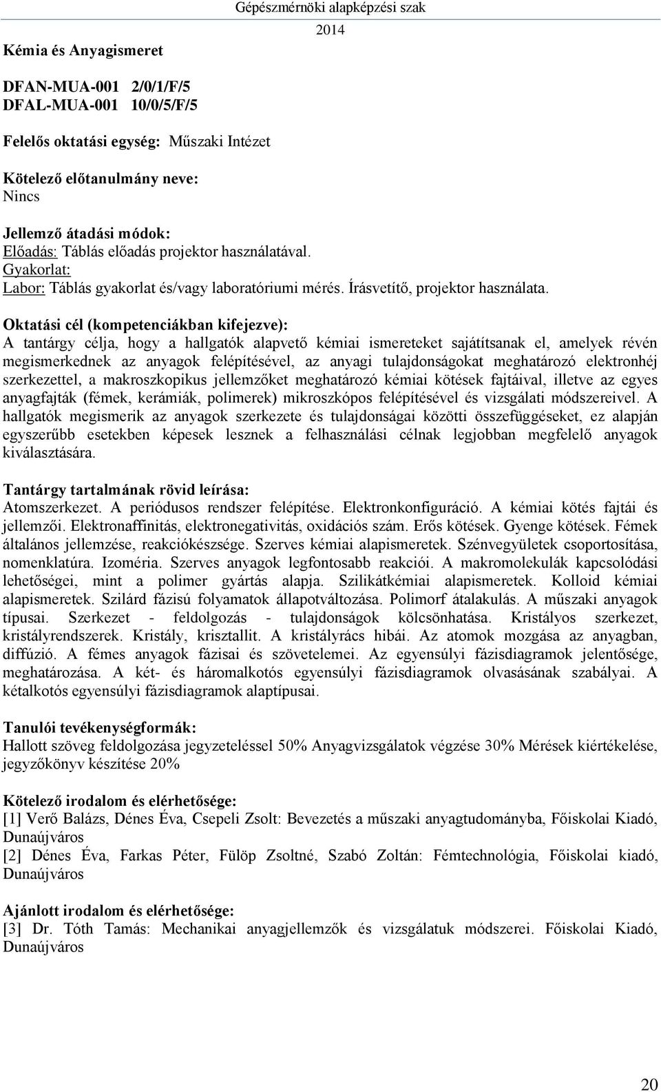 A tantárgy célja, hogy a hallgatók alapvető kémiai ismereteket sajátítsanak el, amelyek révén megismerkednek az anyagok felépítésével, az anyagi tulajdonságokat meghatározó elektronhéj szerkezettel,