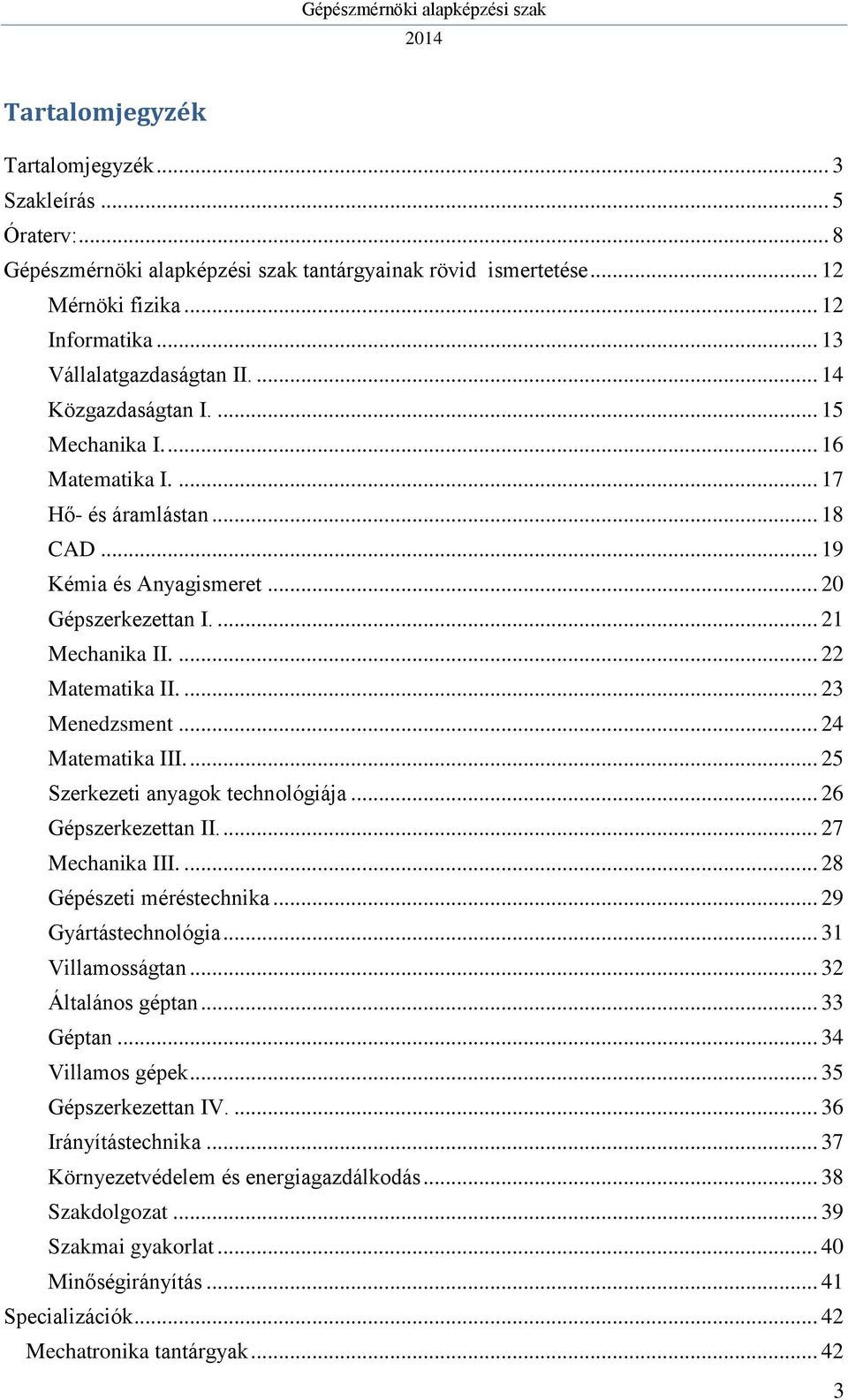 .. 24 Matematika III.... 25 Szerkezeti anyagok technológiája... 26 Gépszerkezettan II.... 27 Mechanika III.... 28 Gépészeti méréstechnika... 29 Gyártástechnológia... 31 Villamosságtan.