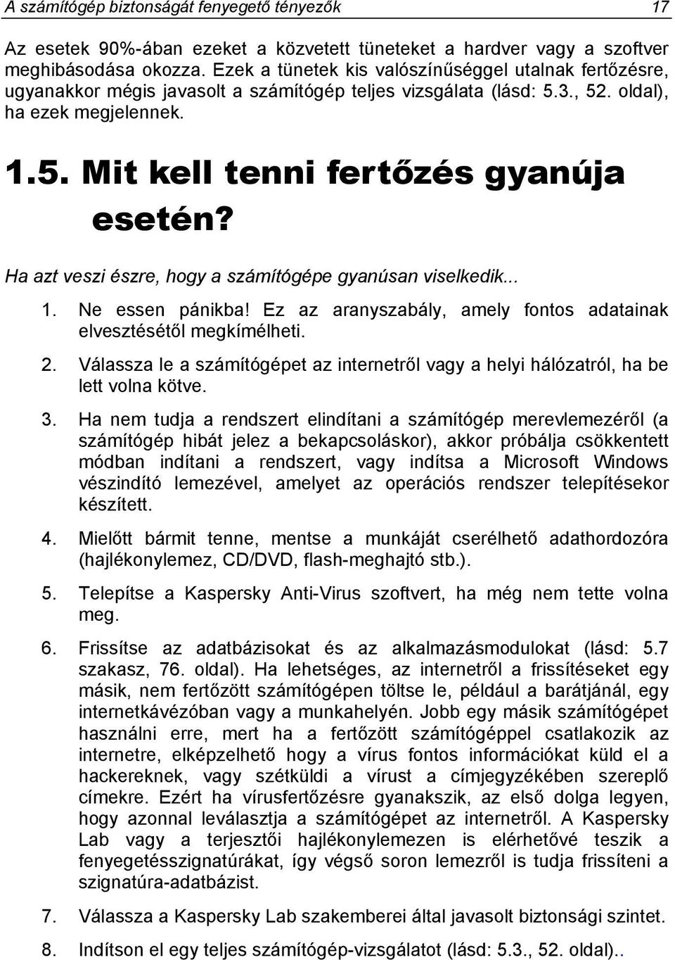 Ha azt veszi észre, hogy a számítógépe gyanúsan viselkedik... 1. Ne essen pánikba! Ez az aranyszabály, amely fontos adatainak elvesztésétől megkímélheti. 2.