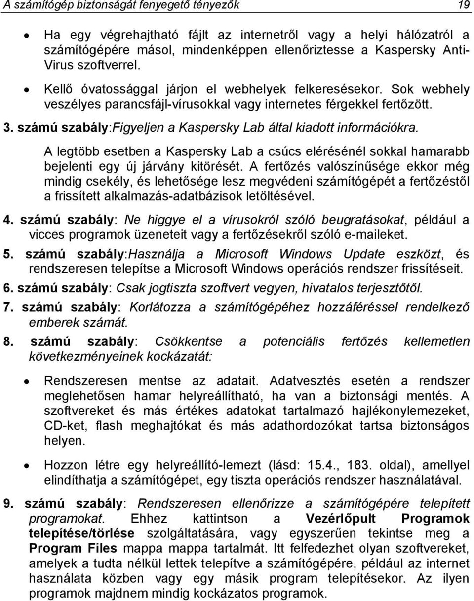 számú szabály:figyeljen a Kaspersky Lab által kiadott információkra. A legtöbb esetben a Kaspersky Lab a csúcs elérésénél sokkal hamarabb bejelenti egy új járvány kitörését.