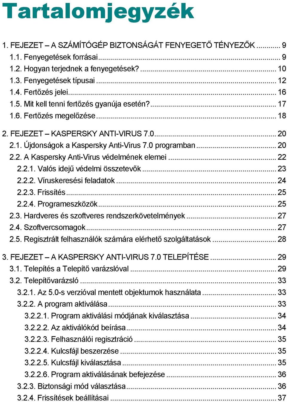 .. 20 2.2. A Kaspersky Anti-Virus védelmének elemei... 22 2.2.1. Valós idejű védelmi összetevők... 23 2.2.2. Víruskeresési feladatok... 24 2.2.3. Frissítés... 25 2.2.4. Programeszközök... 25 2.3. Hardveres és szoftveres rendszerkövetelmények.