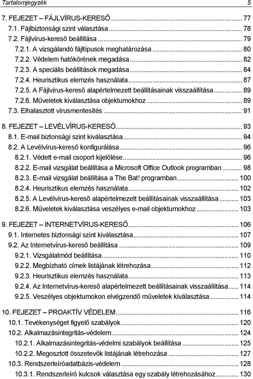 Műveletek kiválasztása objektumokhoz... 89 7.3. Elhalasztott vírusmentesítés... 91 8. FEJEZET LEVÉLVÍRUS-KERESŐ... 93 8.1. E-mail biztonsági szint kiválasztása... 94 8.2.