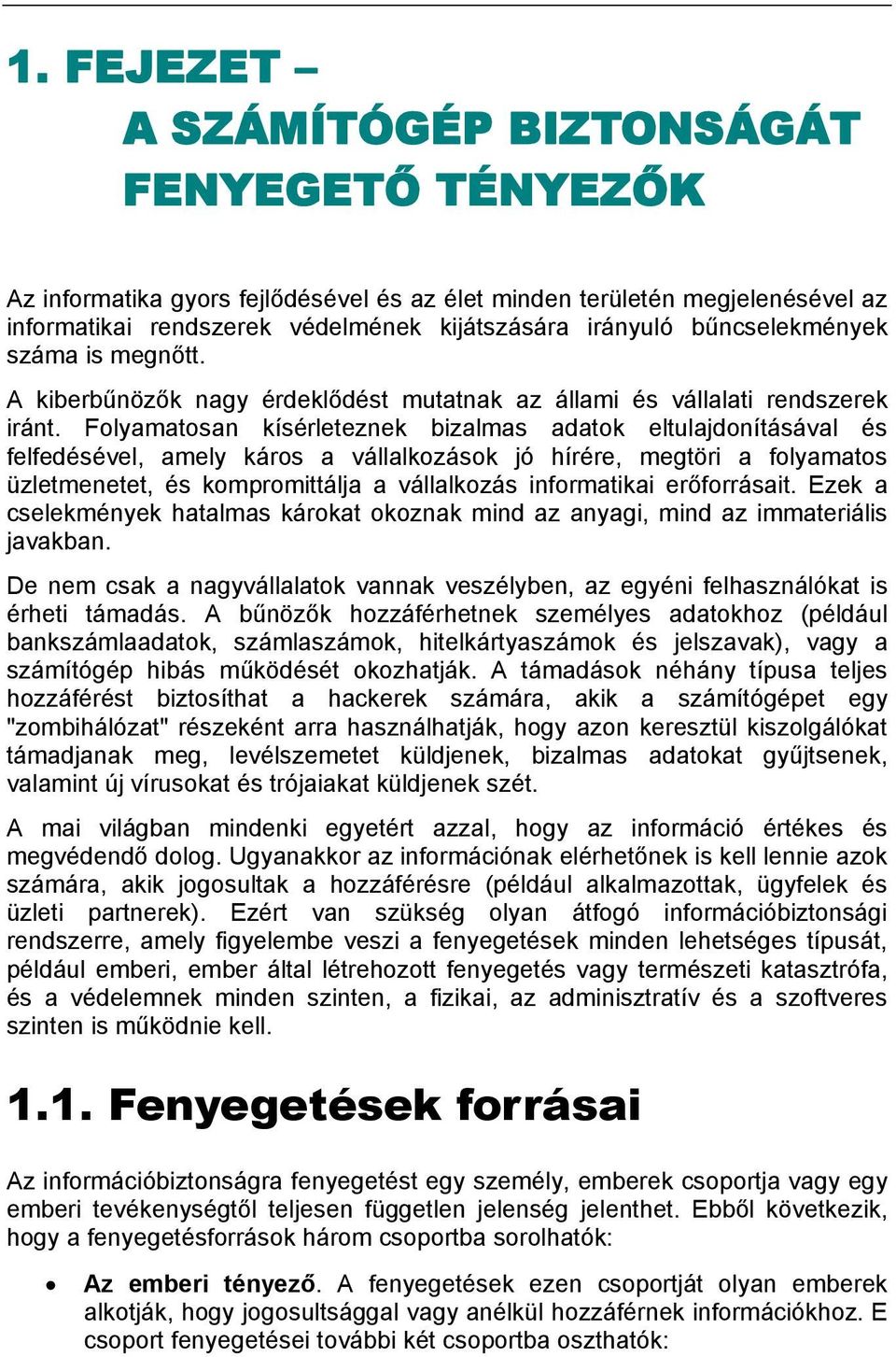 Folyamatosan kísérleteznek bizalmas adatok eltulajdonításával és felfedésével, amely káros a vállalkozások jó hírére, megtöri a folyamatos üzletmenetet, és kompromittálja a vállalkozás informatikai