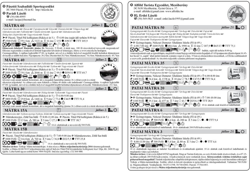 2O Pásztó, Tittel Pál kollégium (Rákóczi út 5.) K 6.00 óra (saját idő terhére 8.00-ig) N 2500 Ft/fő 4 59,1 km 6 3121 m L 16 óra M 151 8 A90/17 8 TTT 105,9 bdshijklpotuuv Előnevezés kötelező!