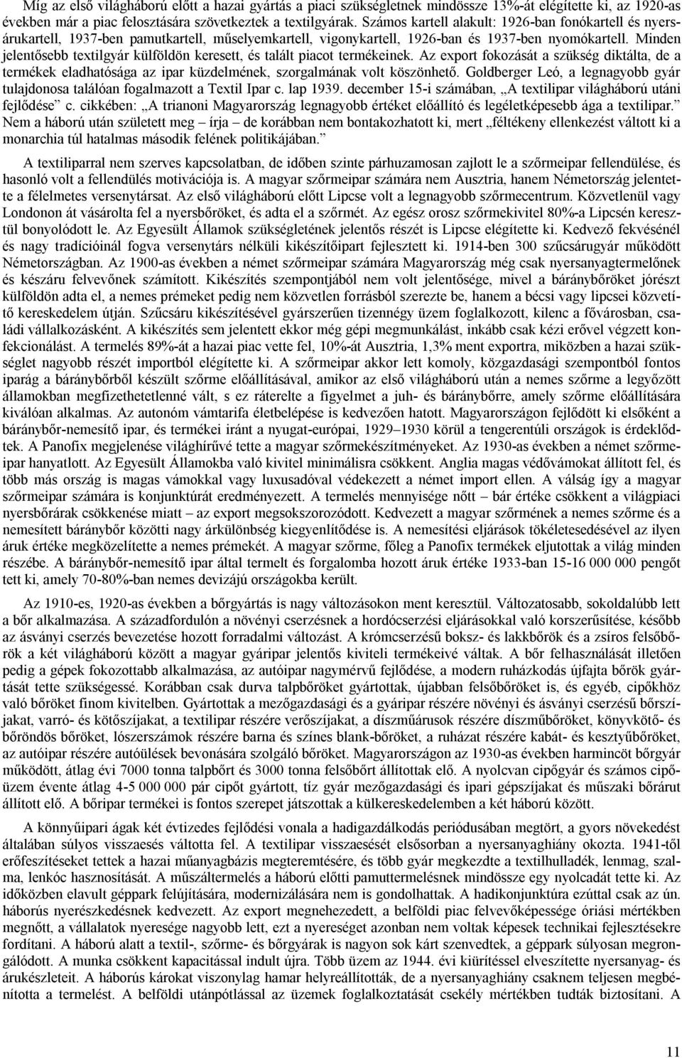Minden jelentősebb textilgyár külföldön keresett, és talált piacot termékeinek. Az export fokozását a szükség diktálta, de a termékek eladhatósága az ipar küzdelmének, szorgalmának volt köszönhető.